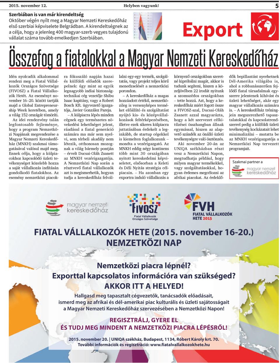 Export 5 Összefog a fiatalokkal a Magyar Nemzeti Kereskedőház Idén nyolcadik alkalommal rendezi meg a Fiatal Vállalkozók Országos Szövetsége (FIVOSZ) a Fiatal Vállalkozók Hetét.