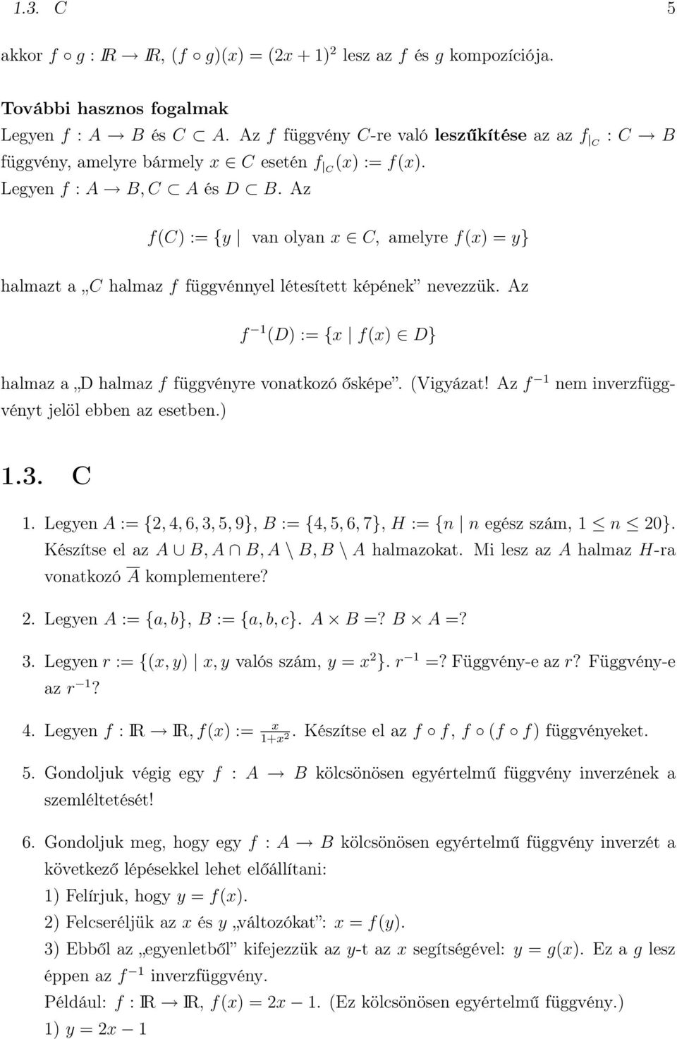 Az : C B f(c) := {y van olyan x C, amelyre f(x) = y} halmazt a C halmaz f függvénnyel létesített képének nevezzük. Az f 1 (D) := {x f(x) D} halmaz a D halmaz f függvényre vonatkozó ősképe. (Vigyázat!