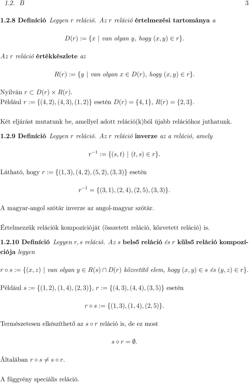 Az r reláció inverze az a reláció, amely r 1 := {(s, t) (t, s) r}. Látható, hogy r := {(1, 3), (4, 2), (5, 2), (3, 3)} esetén r 1 = {(3, 1), (2, 4), (2, 5), (3, 3)}.