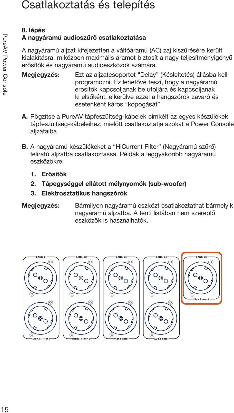 erősítők és nagyáramú audioeszközök számára. Megjegyzés: Ezt az aljzatcsoportot Delay (Késleltetés) állásba kell programozni.