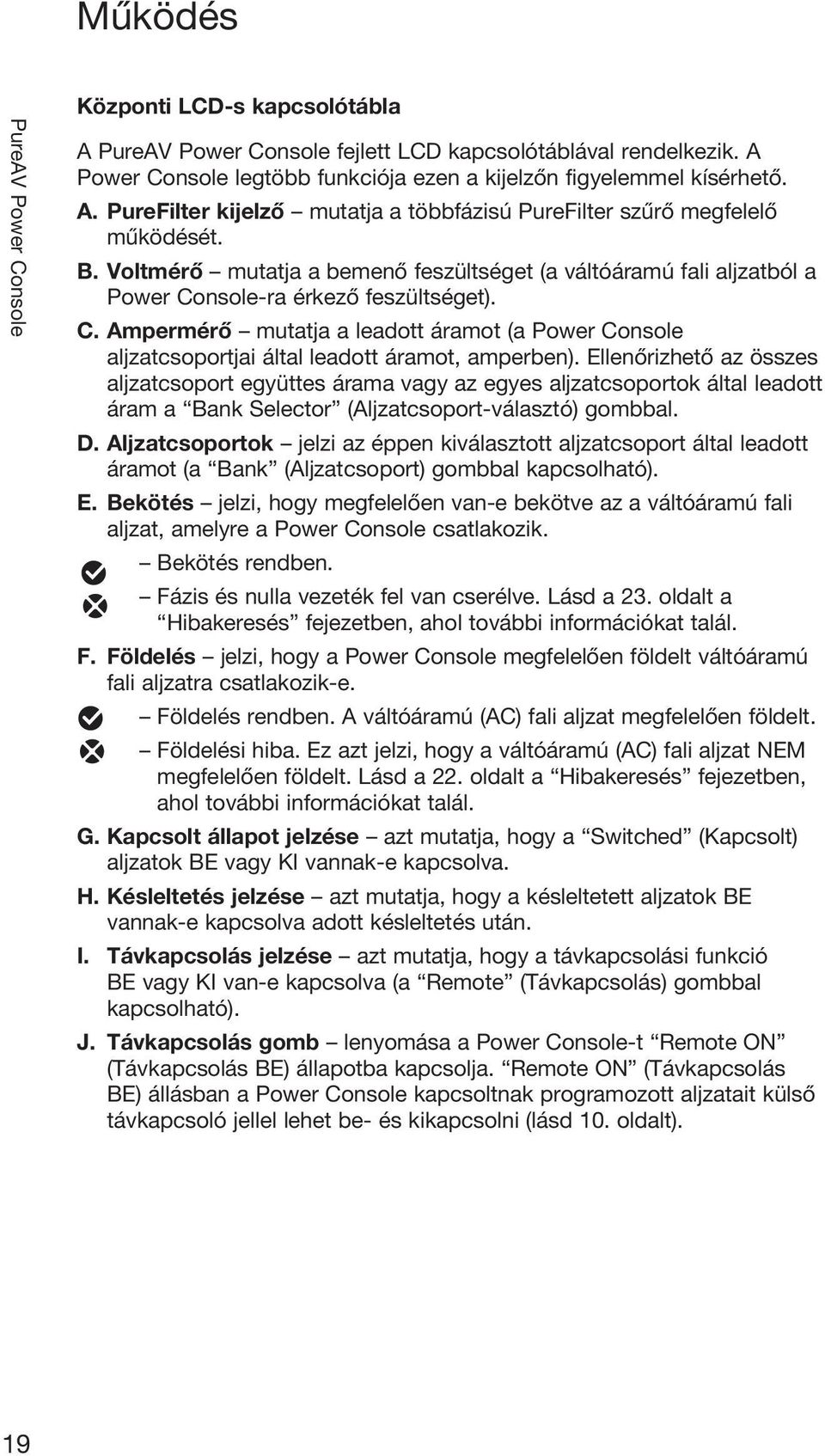 Ellenőrizhető az összes aljzatcsoport együttes árama vagy az egyes aljzatcsoportok által leadott áram a Bank Selector (Aljzatcsoport-választó) gombbal. D.