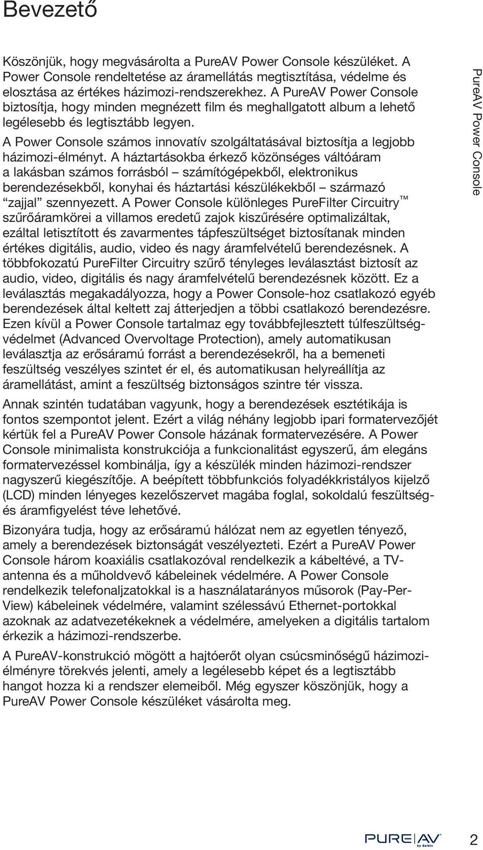 A háztartásokba érkező közönséges váltóáram a lakásban számos forrásból számítógépekből, elektronikus berendezésekből, konyhai és háztartási készülékekből származó zajjal szennyezett.