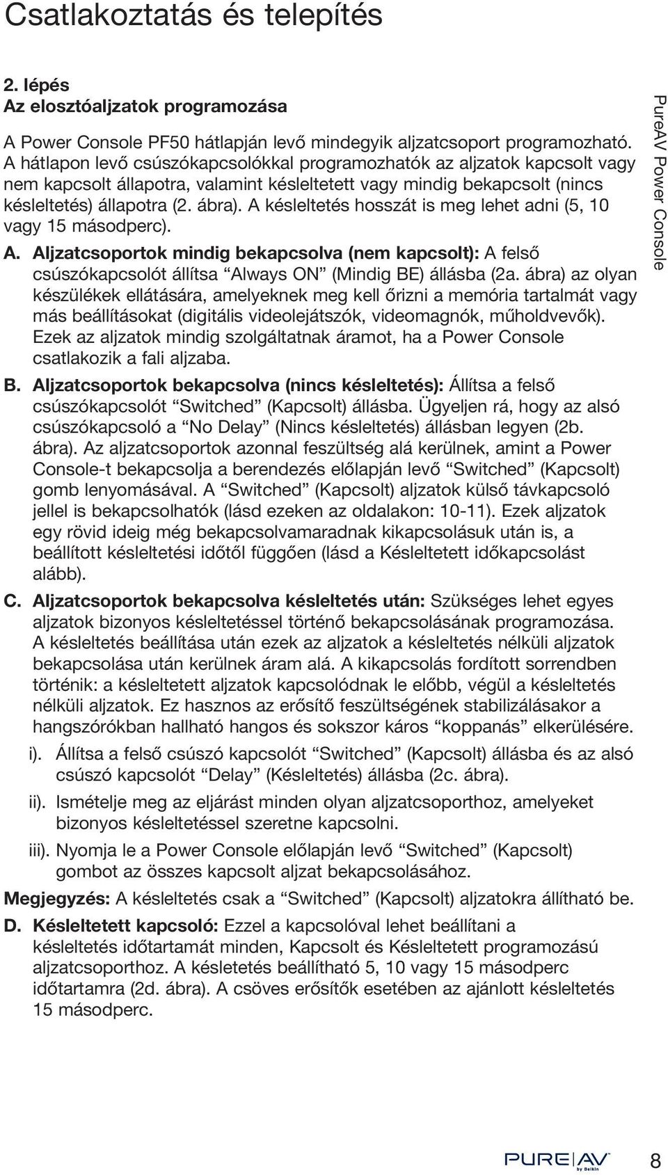 A késleltetés hosszát is meg lehet adni (5, 10 vagy 15 másodperc). A. Aljzatcsoportok mindig bekapcsolva (nem kapcsolt): A felső csúszókapcsolót állítsa Always ON (Mindig BE) állásba (2a.