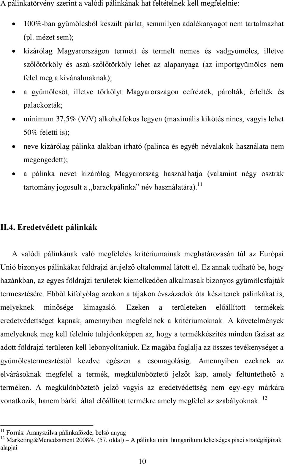 gyümölcsöt, illetve törkölyt Magyarországon cefrézték, párolták, érlelték és palackozták; minimum 37,5% (V/V) alkoholfokos legyen (maximális kikötés nincs, vagyis lehet 50% feletti is); neve