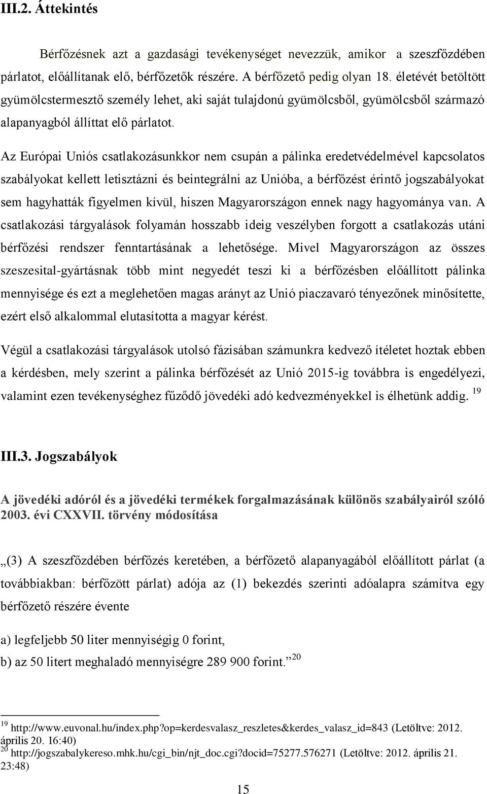 Az Európai Uniós csatlakozásunkkor nem csupán a pálinka eredetvédelmével kapcsolatos szabályokat kellett letisztázni és beintegrálni az Unióba, a bérfőzést érintő jogszabályokat sem hagyhatták