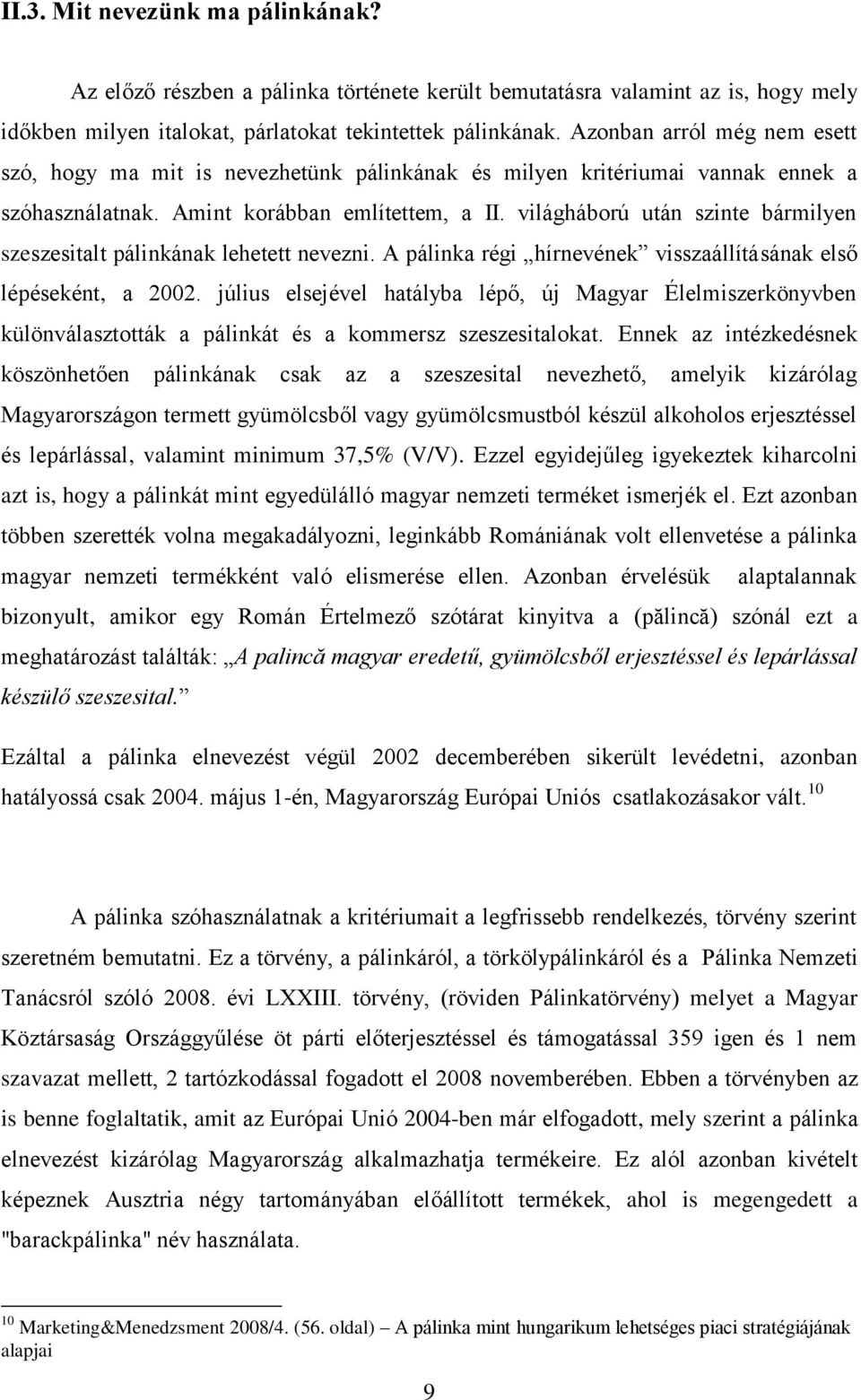 világháború után szinte bármilyen szeszesitalt pálinkának lehetett nevezni. A pálinka régi hírnevének visszaállításának első lépéseként, a 2002.