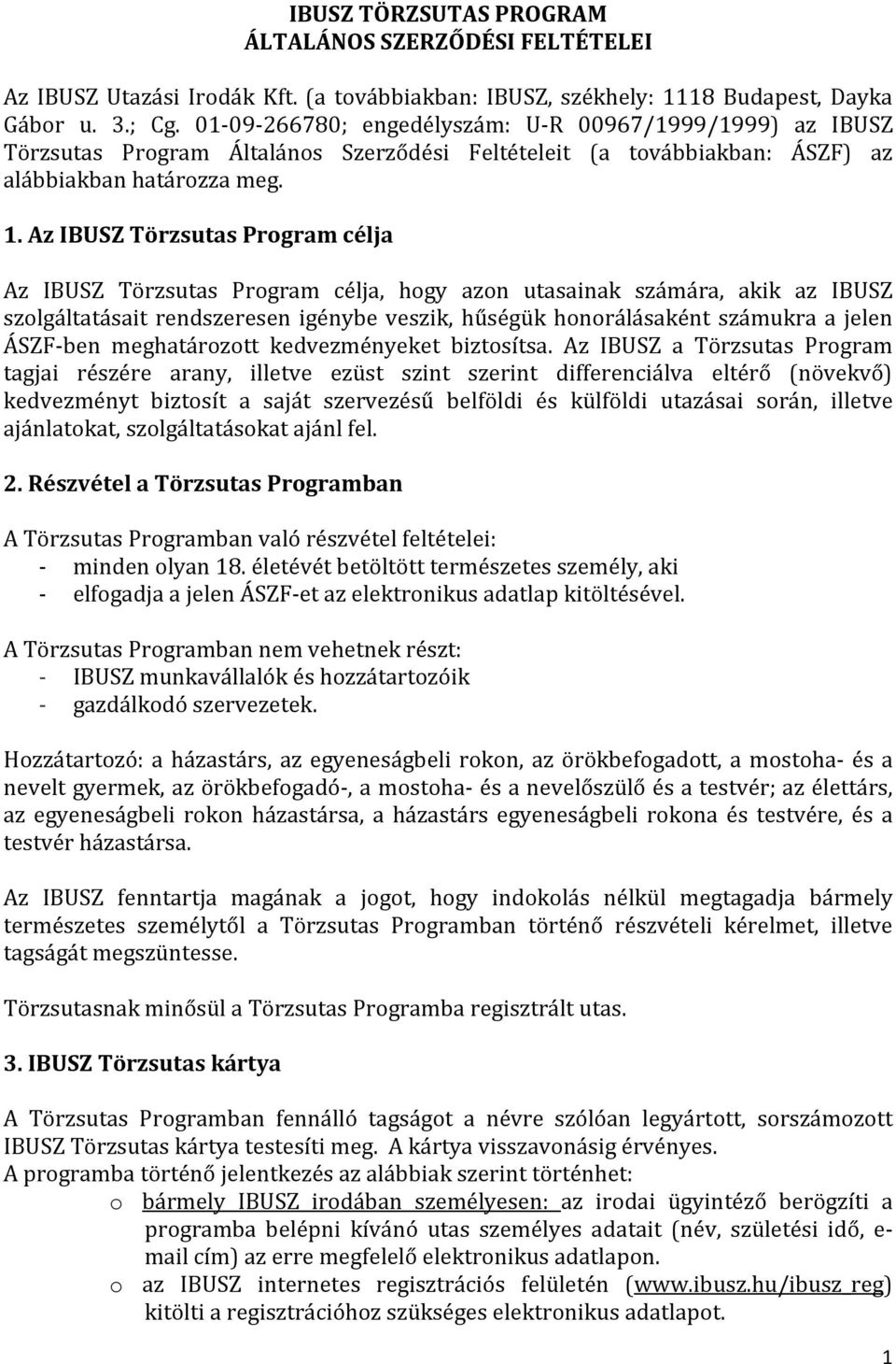 Az IBUSZ Törzsutas Program célja Az IBUSZ Törzsutas Program célja, hogy azon utasainak számára, akik az IBUSZ szolgáltatásait rendszeresen igénybe veszik, hűségük honorálásaként számukra a jelen