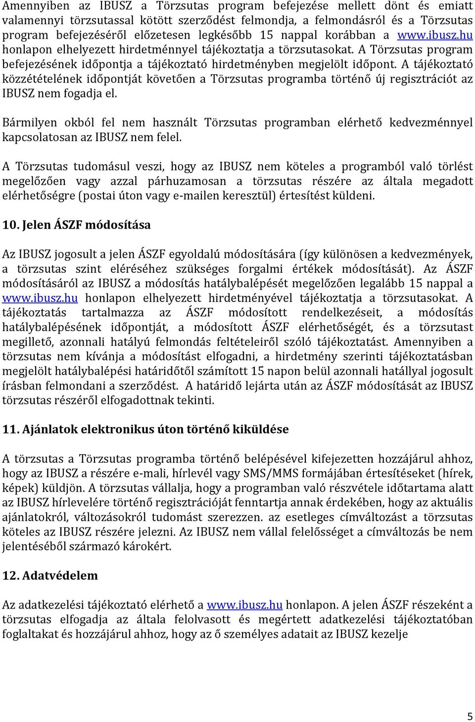 A tájékoztató közzétételének időpontját követően a Törzsutas programba történő új regisztrációt az IBUSZ nem fogadja el.