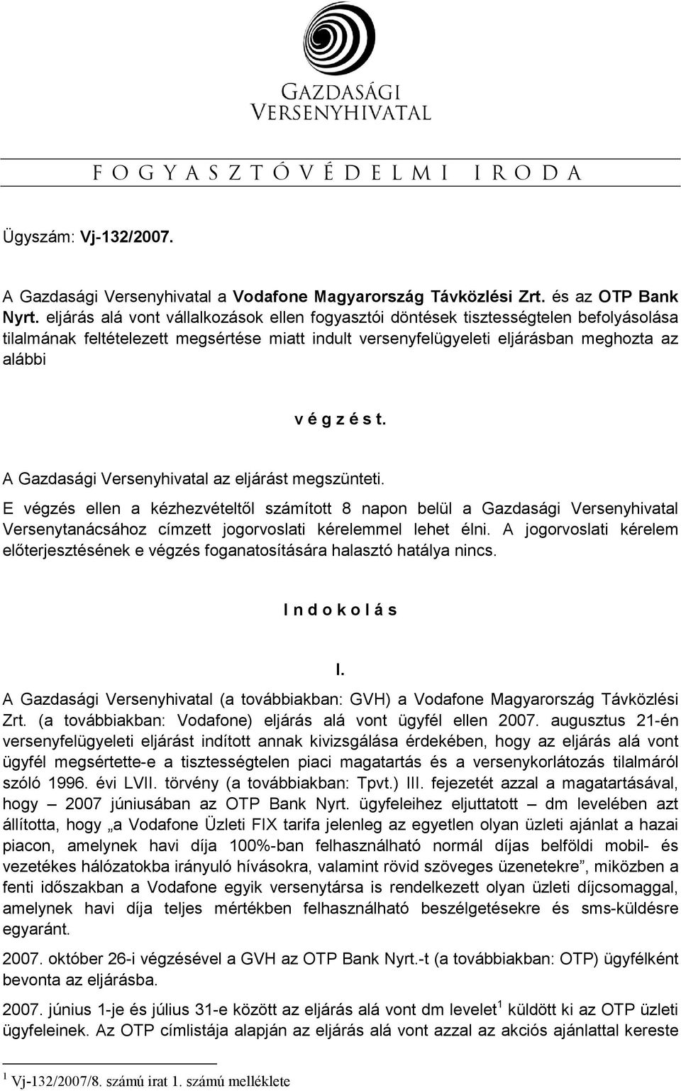 A Gazdasági Versenyhivatal az eljárást megszünteti. E végzés ellen a kézhezvételtıl számított 8 napon belül a Gazdasági Versenyhivatal Versenytanácsához címzett jogorvoslati kérelemmel lehet élni.