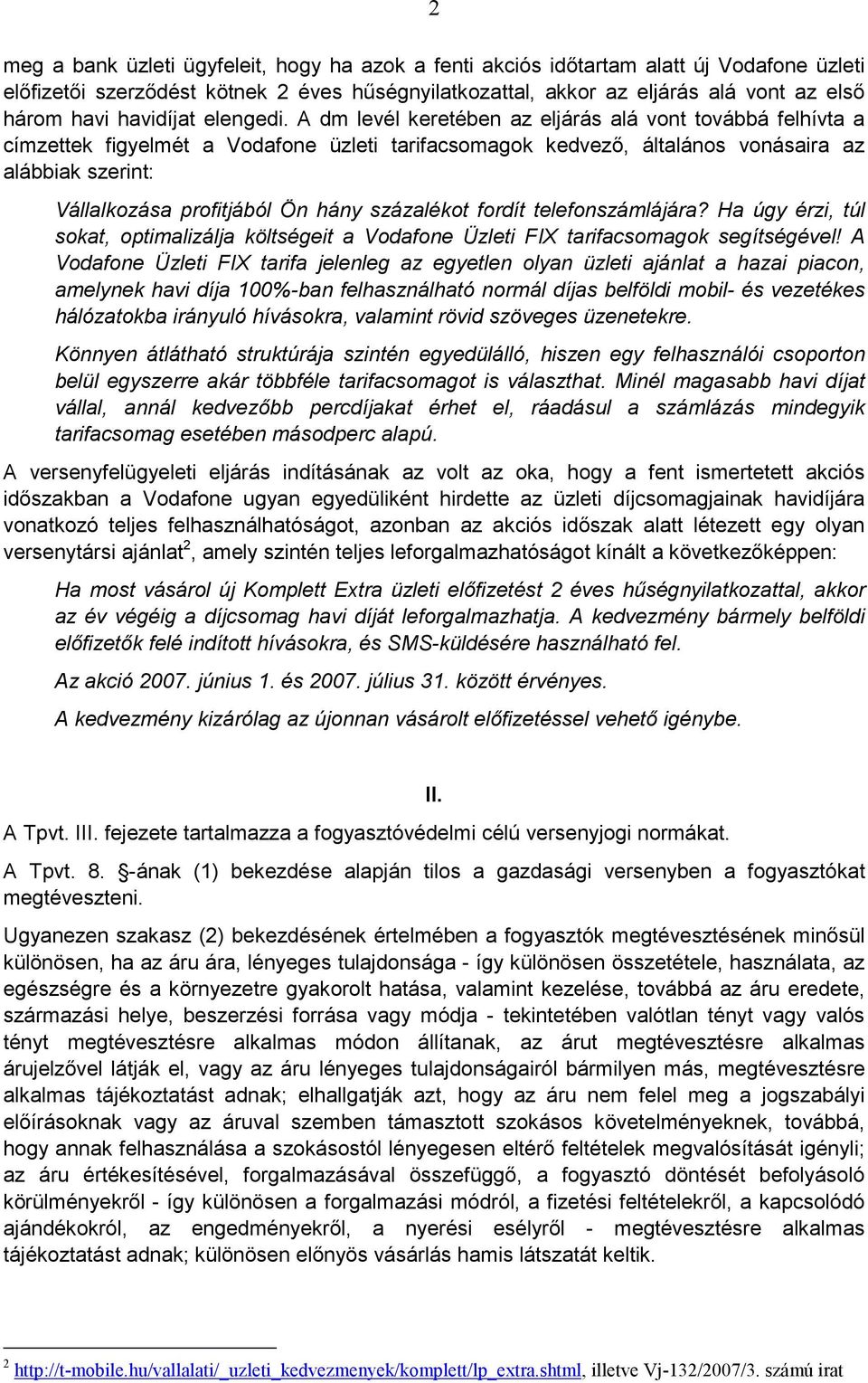 A dm levél keretében az eljárás alá vont továbbá felhívta a címzettek figyelmét a Vodafone üzleti tarifacsomagok kedvezı, általános vonásaira az alábbiak szerint: Vállalkozása profitjából Ön hány