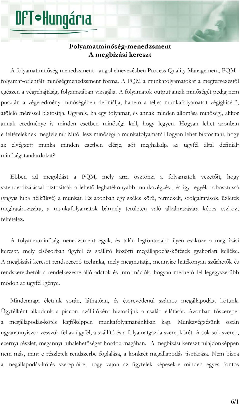 A folyamatok outputjainak minőségét pedig nem pusztán a végeredmény minőségében definiálja, hanem a teljes munkafolyamatot végigkísérő, átölelő méréssel biztosítja.