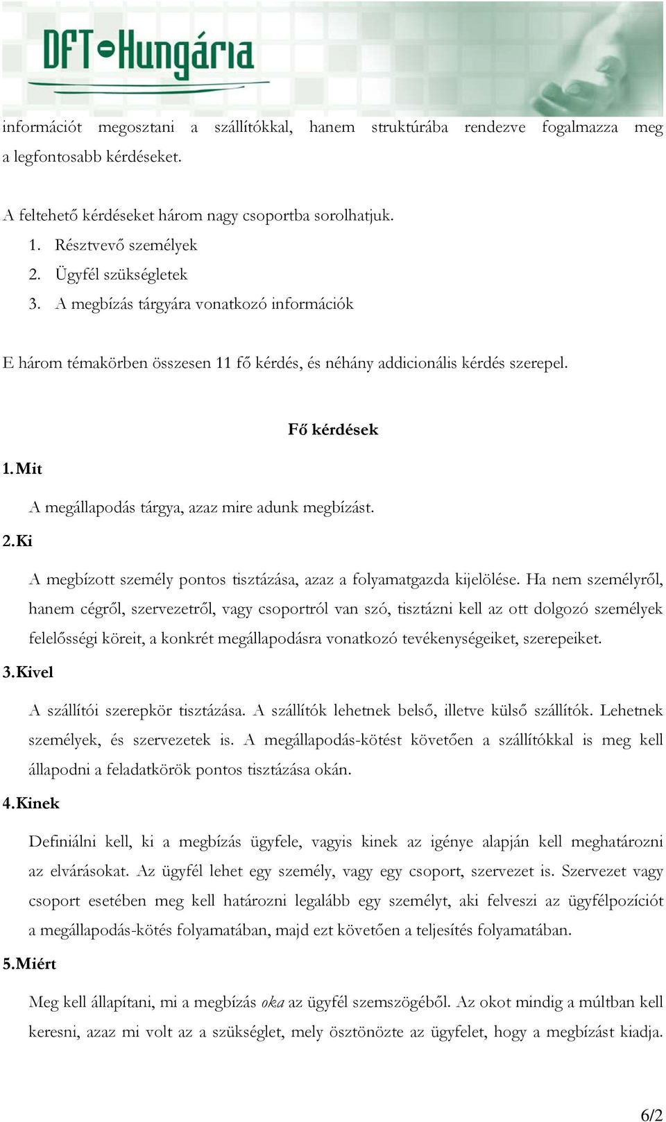 Mit A megállapodás tárgya, azaz mire adunk megbízást. 2. Ki A megbízott személy pontos tisztázása, azaz a folyamatgazda kijelölése.