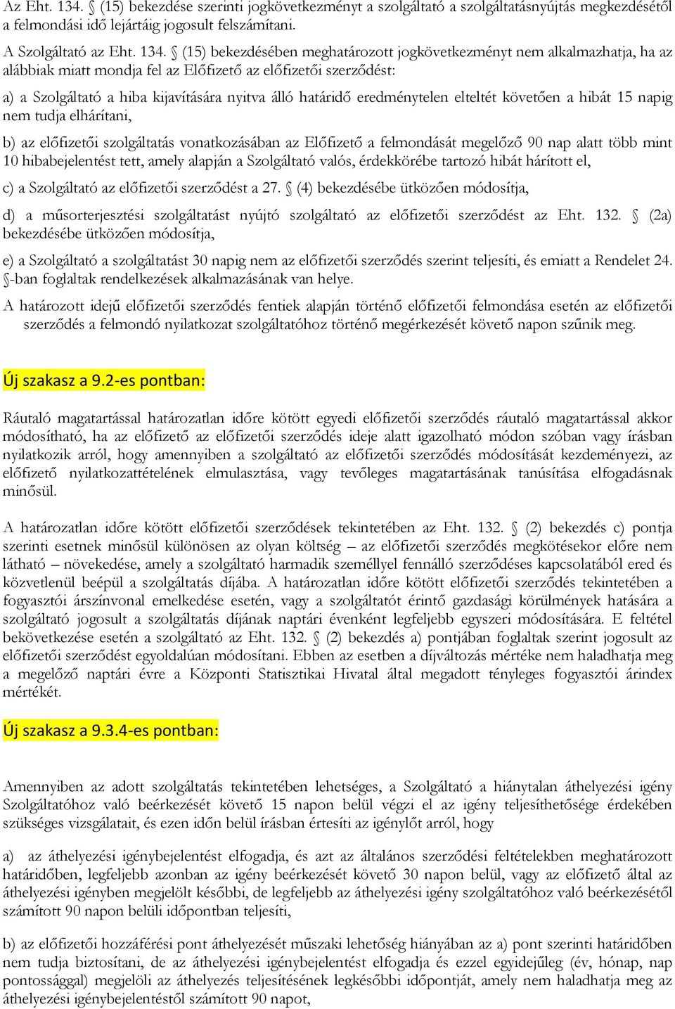 (15) bekezdésében meghatározott jogkövetkezményt nem alkalmazhatja, ha az alábbiak miatt mondja fel az Előfizető az előfizetői szerződést: a) a Szolgáltató a hiba kijavítására nyitva álló határidő