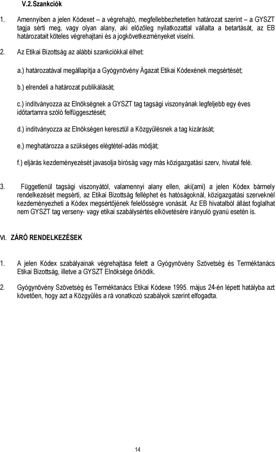 köteles végrehajtani és a jogkövetkezményeket viselni. 2. Az Etikai Bizottság az alábbi szankciókkal élhet: a.) határozatával megállapítja a Gyógynövény Ágazat Etikai Kódexének megsértését; b.