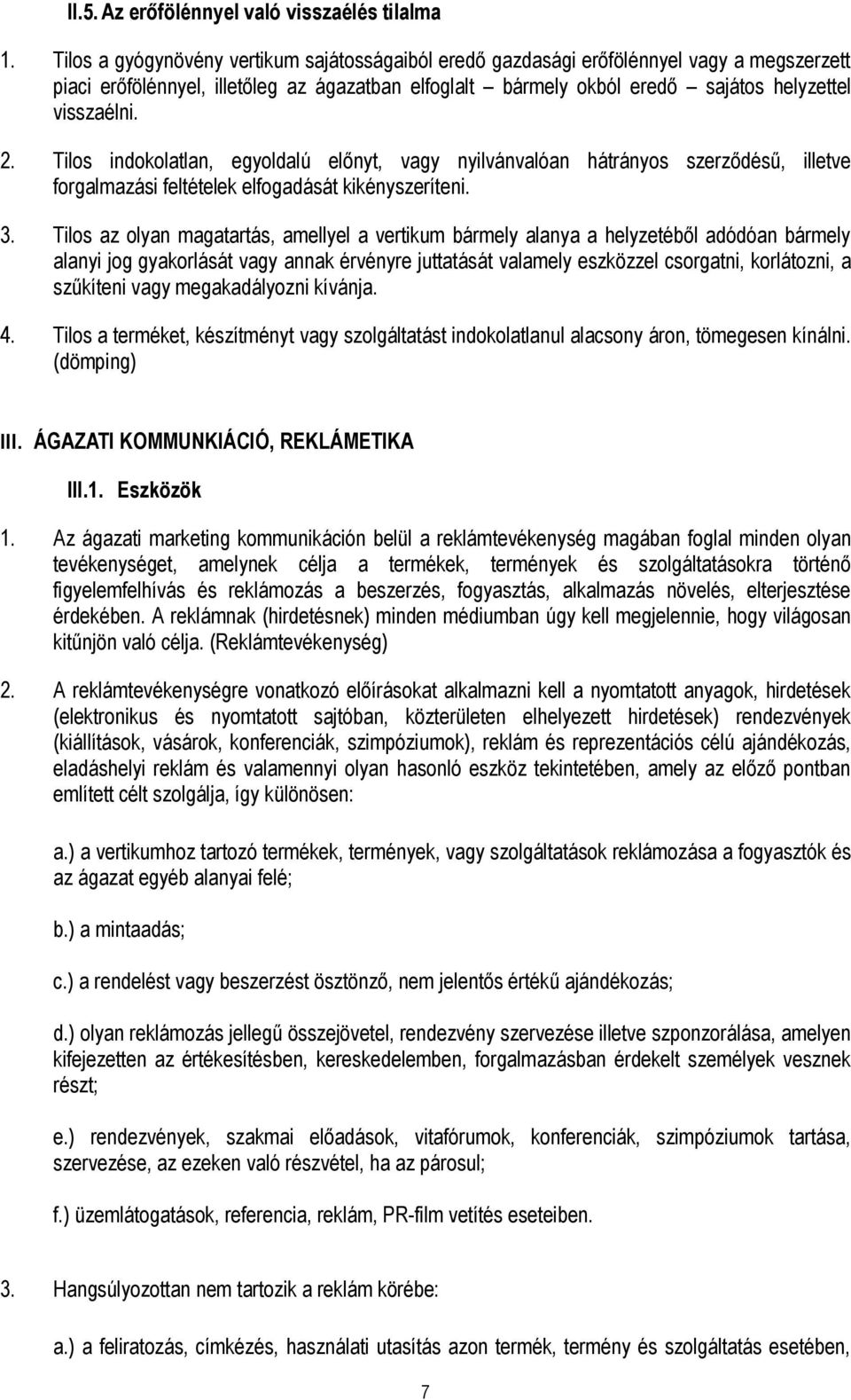 Tilos indokolatlan, egyoldalú előnyt, vagy nyilvánvalóan hátrányos szerződésű, illetve forgalmazási feltételek elfogadását kikényszeríteni. 3.