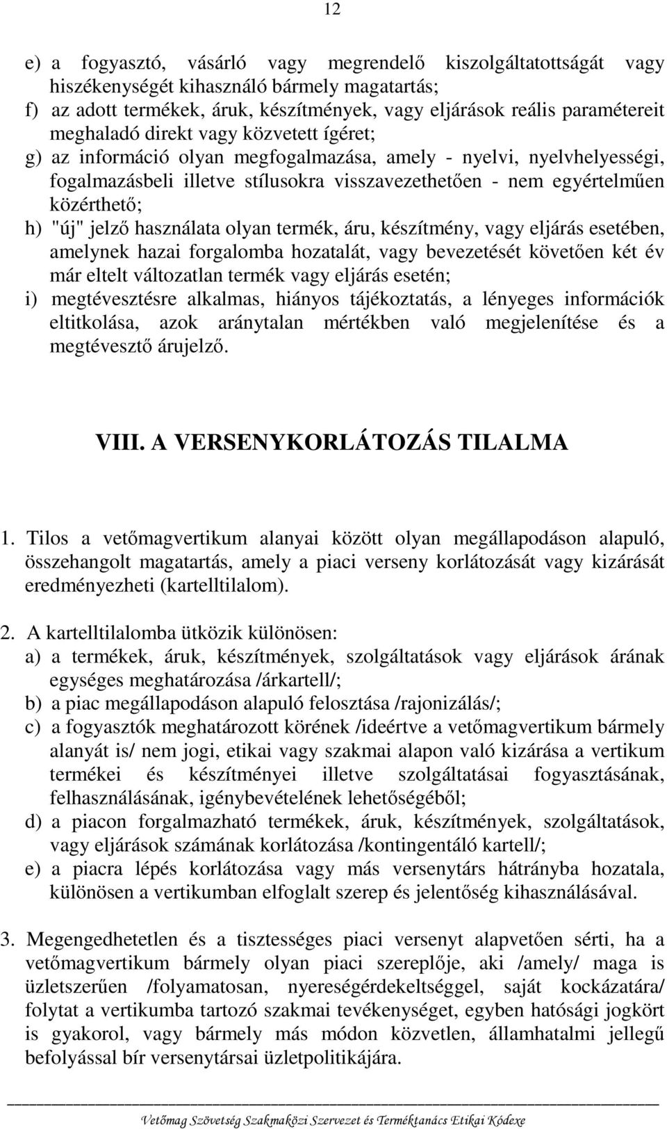 "új" jelző használata olyan termék, áru, készítmény, vagy eljárás esetében, amelynek hazai forgalomba hozatalát, vagy bevezetését követően két év már eltelt változatlan termék vagy eljárás esetén; i)