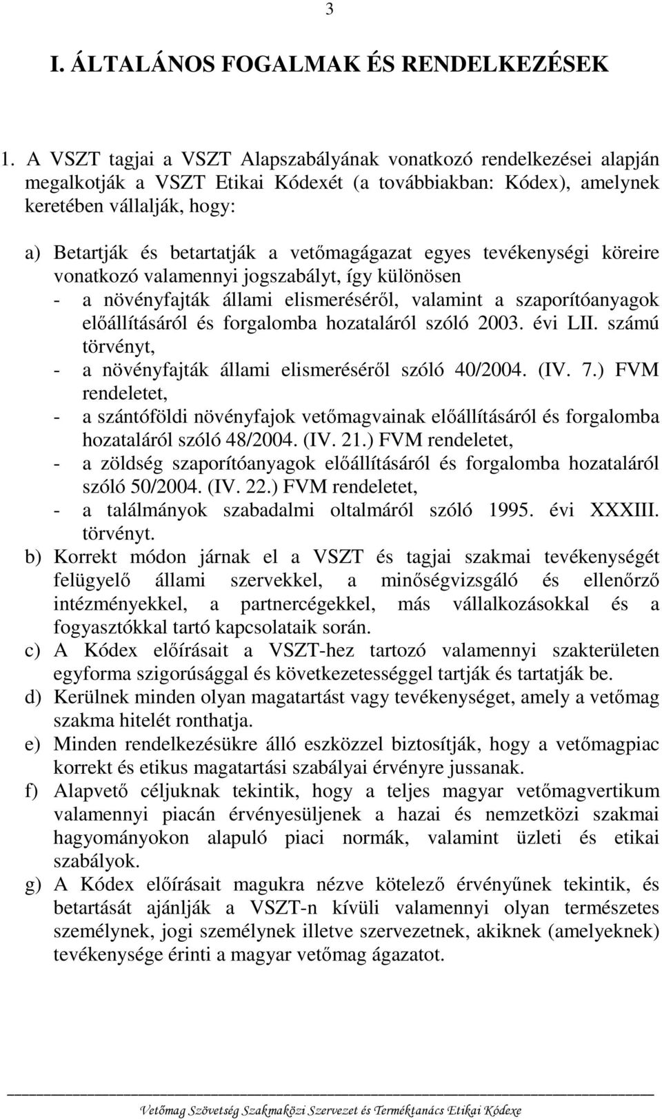 vetőmagágazat egyes tevékenységi köreire vonatkozó valamennyi jogszabályt, így különösen - a növényfajták állami elismeréséről, valamint a szaporítóanyagok előállításáról és forgalomba hozataláról