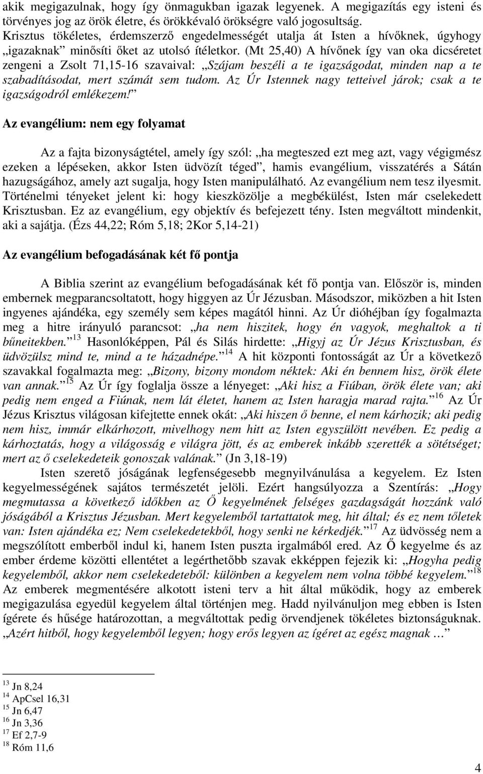 (Mt 25,40) A hívőnek így van oka dicséretet zengeni a Zsolt 71,15-16 szavaival: Szájam beszéli a te igazságodat, minden nap a te szabadításodat, mert számát sem tudom.