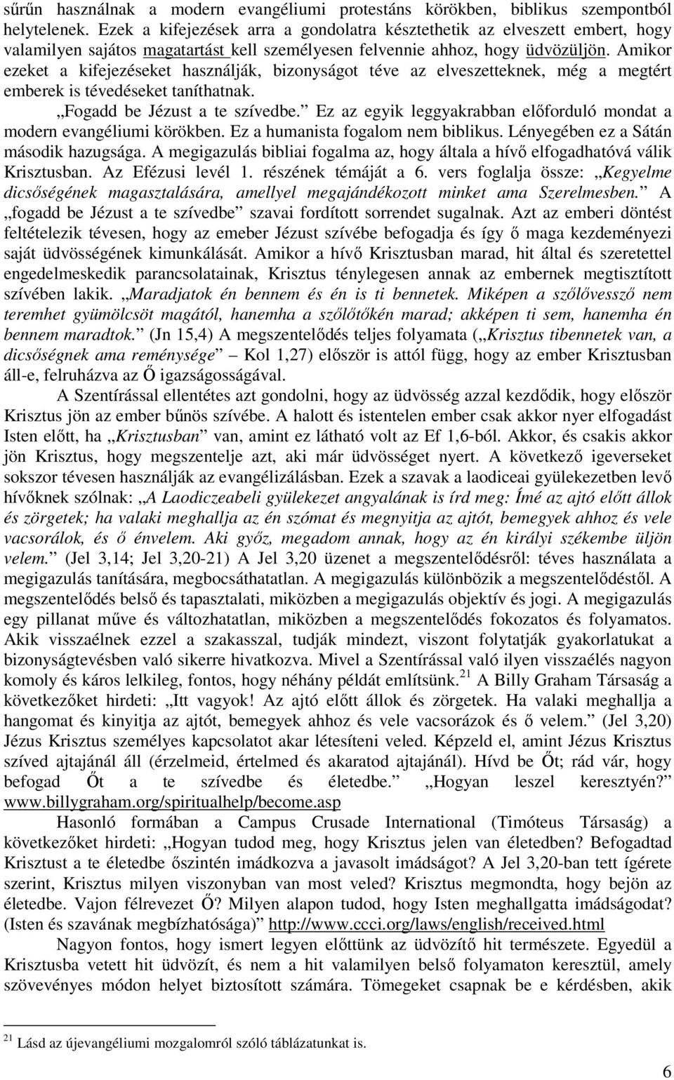 Amikor ezeket a kifejezéseket használják, bizonyságot téve az elveszetteknek, még a megtért emberek is tévedéseket taníthatnak. Fogadd be Jézust a te szívedbe.