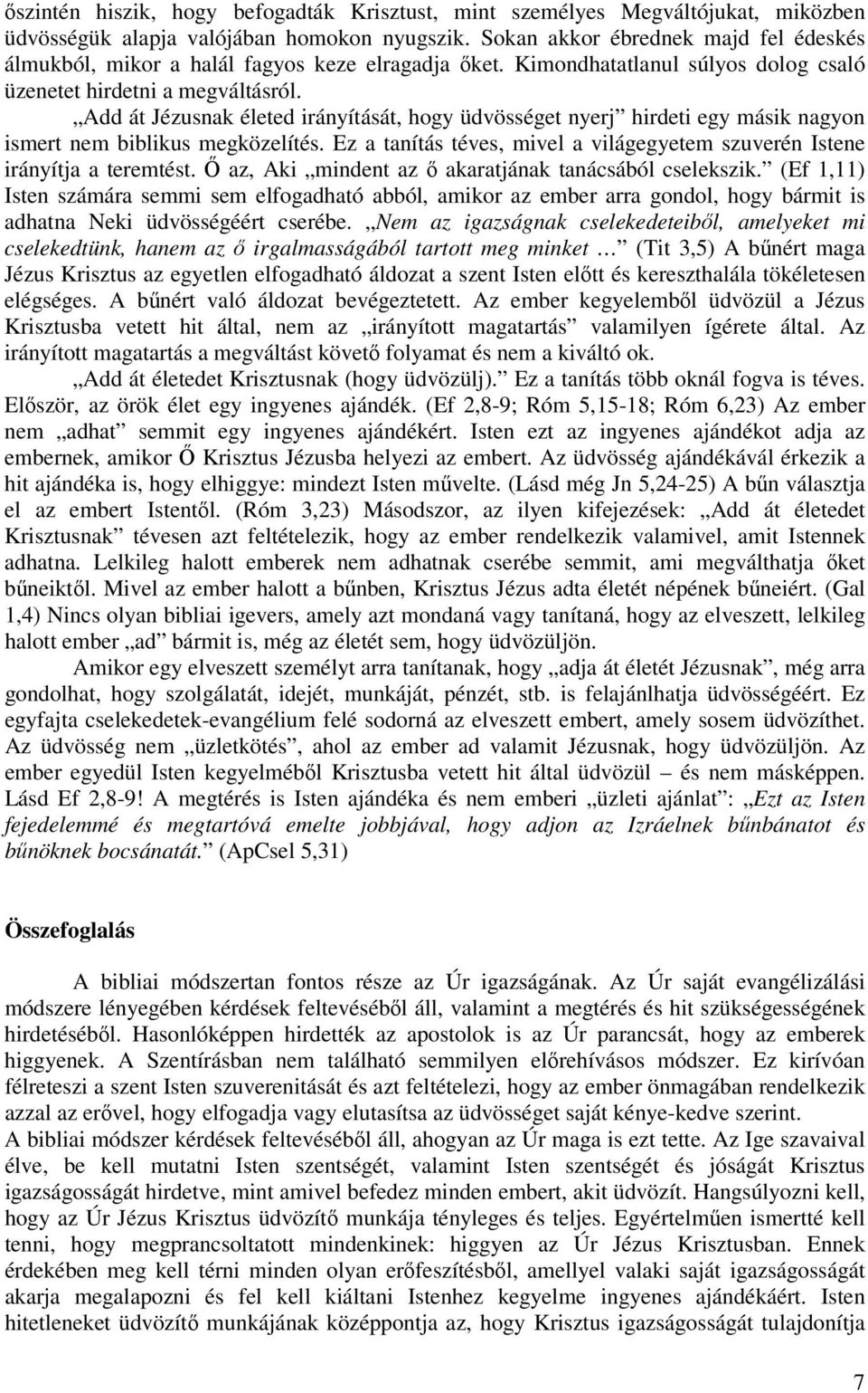 Add át Jézusnak életed irányítását, hogy üdvösséget nyerj hirdeti egy másik nagyon ismert nem biblikus megközelítés. Ez a tanítás téves, mivel a világegyetem szuverén Istene irányítja a teremtést.