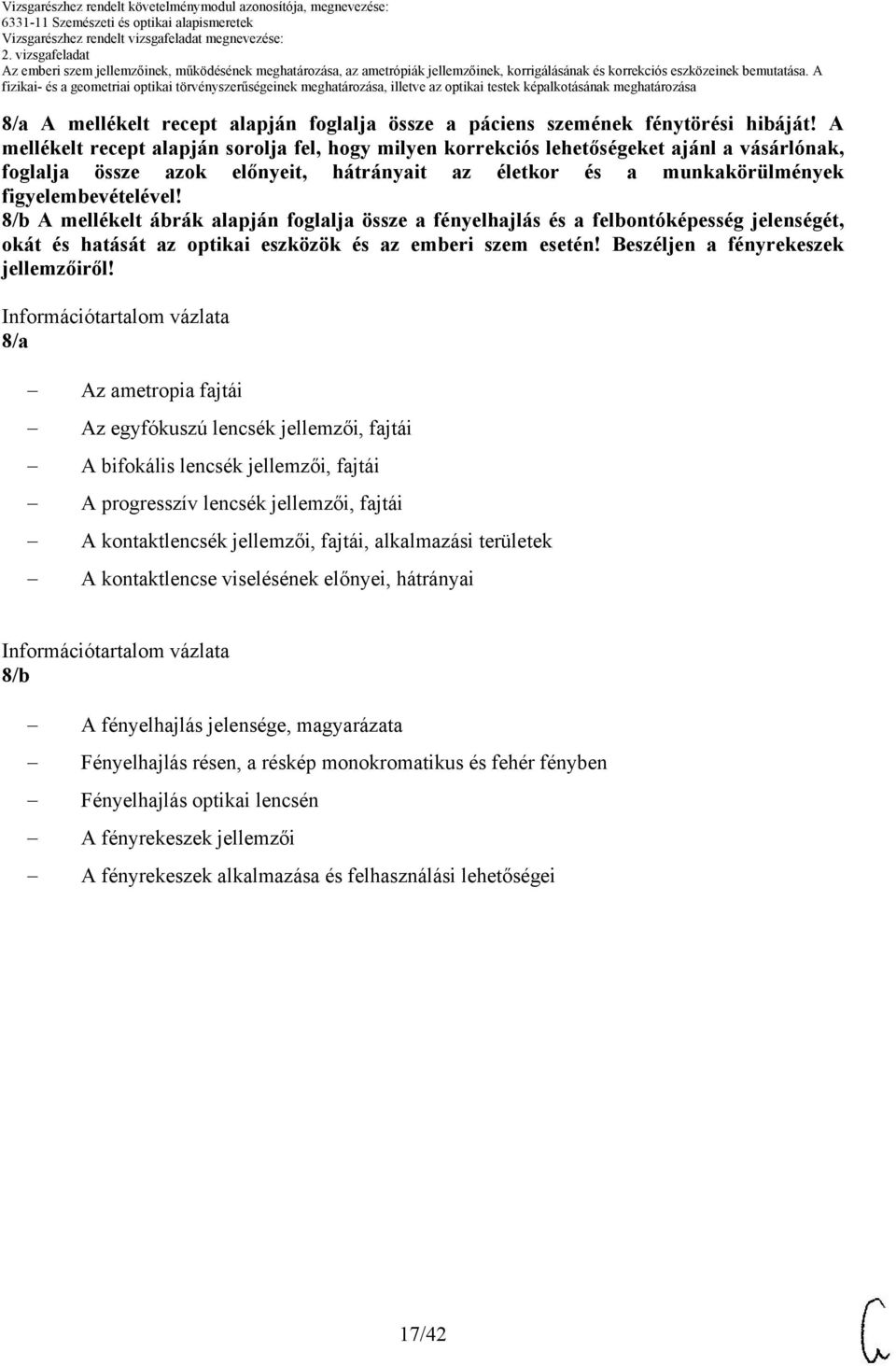 8/b A mellékelt ábrák alapján foglalja össze a fényelhajlás és a felbontóképesség jelenségét, okát és hatását az optikai eszközök és az emberi szem esetén! eszéljen a fényrekeszek jellemzőiről!