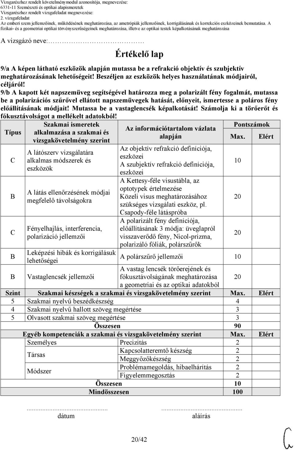 9/b A kapott két napszemüveg segítségével határozza meg a polarizált fény fogalmát, mutassa be a polarizációs szűrővel ellátott napszemüvegek hatását, előnyeit, ismertesse a poláros fény