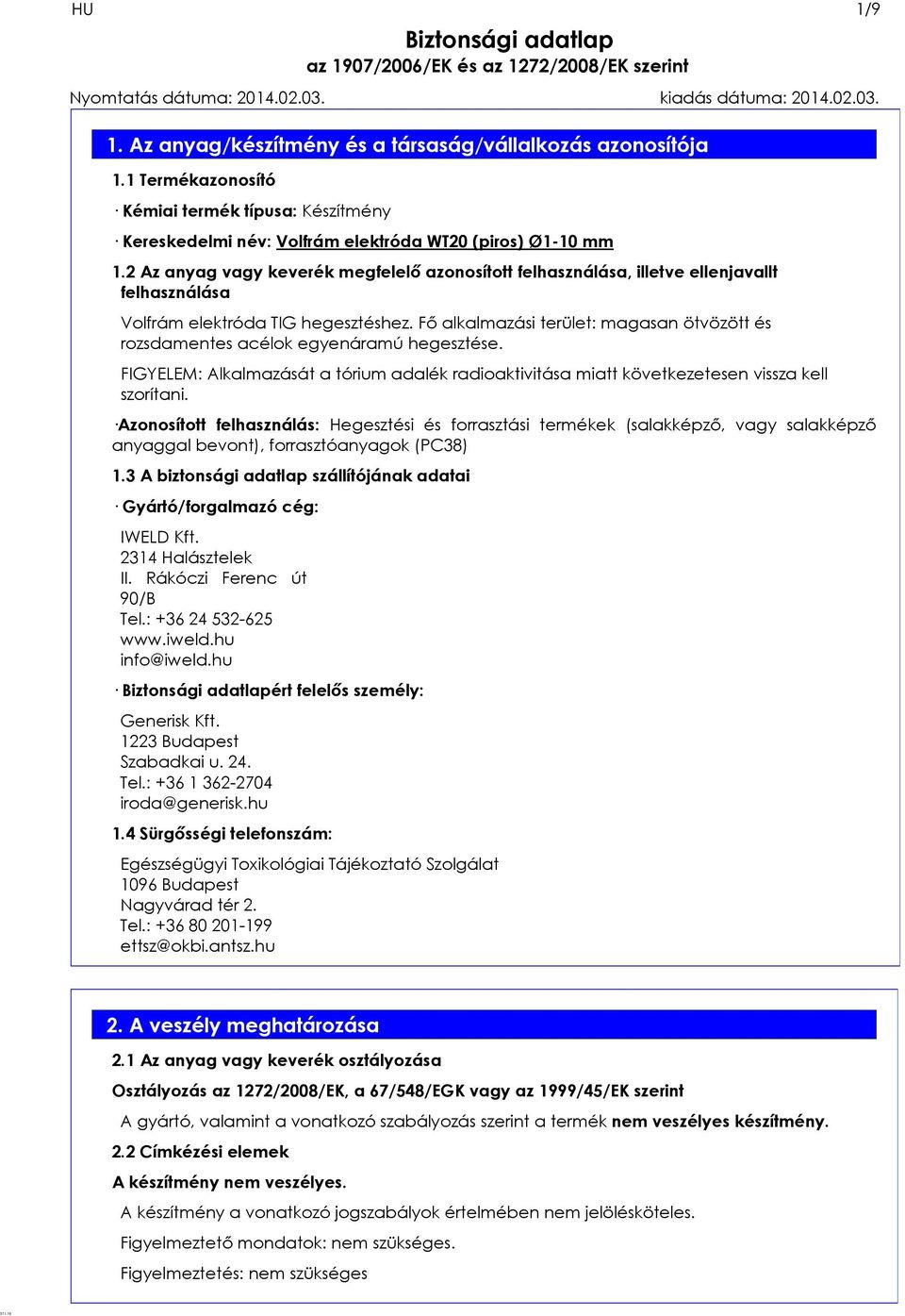Fő alkalmazási terület: magasan ötvözött és rozsdamentes acélok egyenáramú hegesztése. FIGYELEM: Alkalmazását a tórium adalék radioaktivitása miatt következetesen vissza kell szorítani.