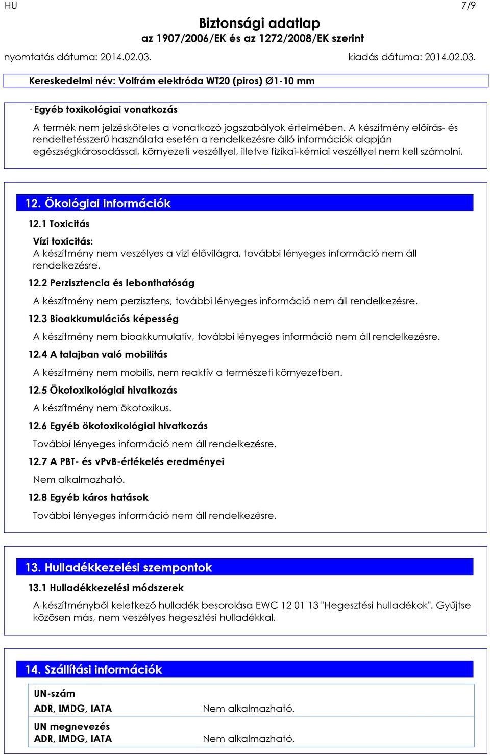 12. Ökológiai információk 12.1 Toxicitás Vízi toxicitás: A készítmény nem veszélyes a vízi élővilágra, további lényeges információ nem áll rendelkezésre. 12.2 Perzisztencia és lebonthatóság A készítmény nem perzisztens, további lényeges információ nem áll rendelkezésre.