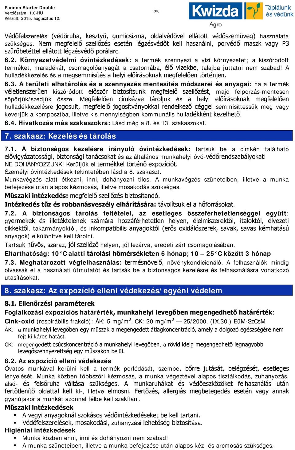 Környezetvédelmi óvintézkedések: a termék szennyezi a vízi környezetet; a kiszóródott terméket, maradékát, csomagolóanyagát a csatornába, élő vizekbe, talajba juttatni nem szabad!
