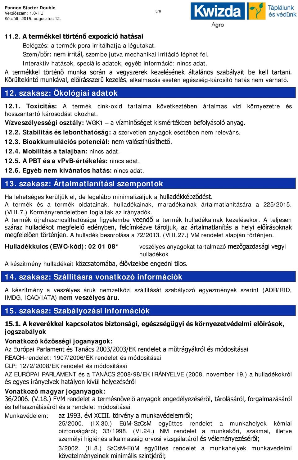 Körültekintő munkával, előírásszerű kezelés, alkalmazás esetén egészség-károsító hatás nem várható. 12