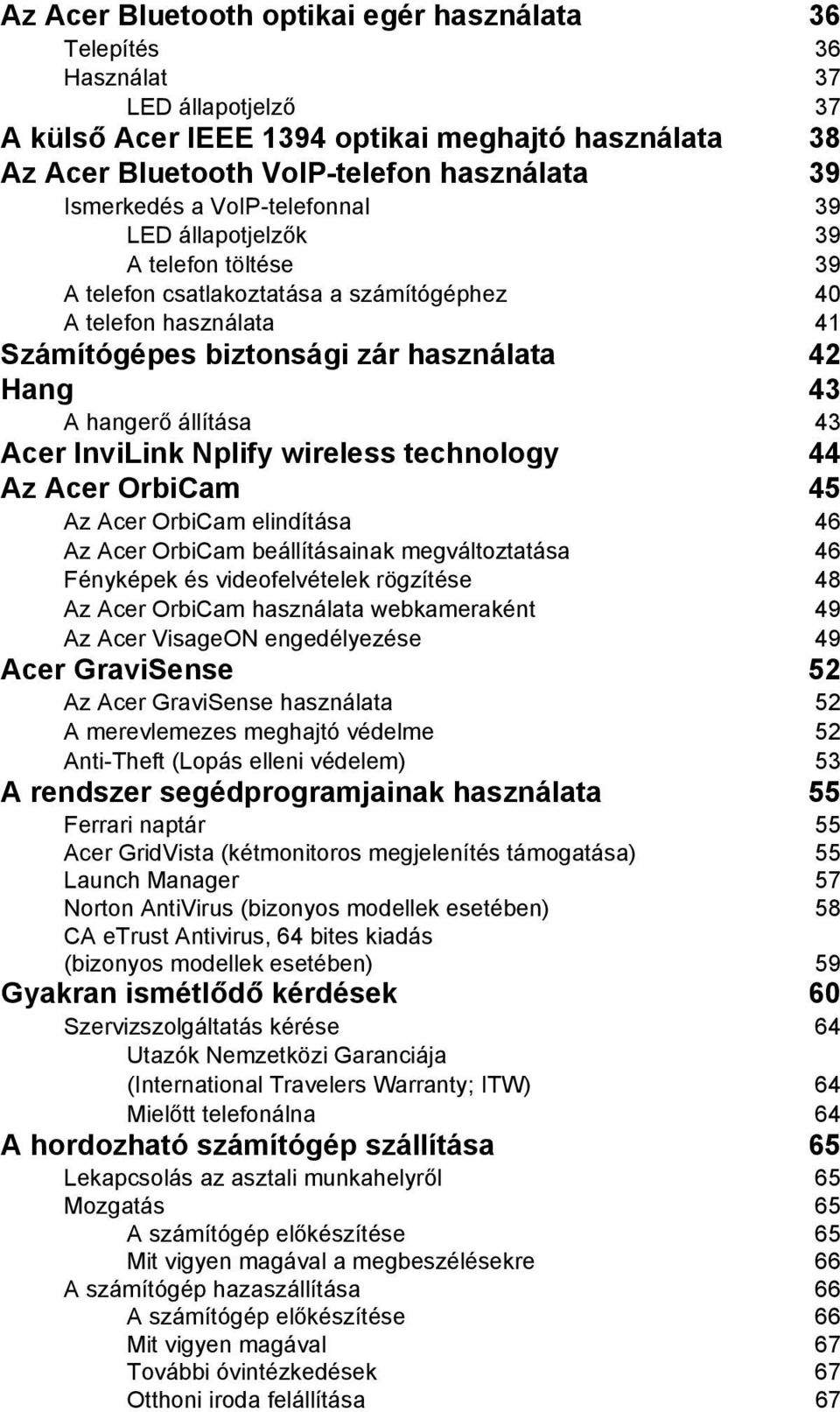 hangerő állítása 43 Acer InviLink Nplify wireless technology 44 Az Acer OrbiCam 45 Az Acer OrbiCam elindítása 46 Az Acer OrbiCam beállításainak megváltoztatása 46 Fényképek és videofelvételek