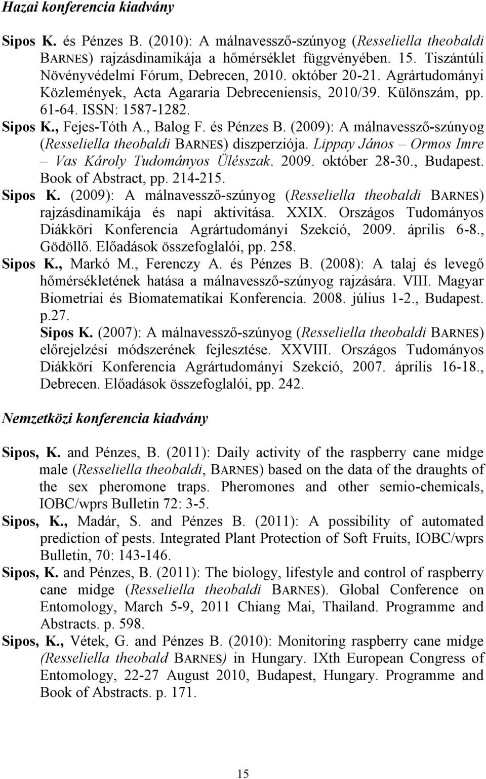, Balog F. és Pénzes B. (2009): A málnavessző-szúnyog (Resseliella theobaldi BARNES) diszperziója. Lippay János Ormos Imre Vas Károly Tudományos Ülésszak. 2009. október 28-30., Budapest.
