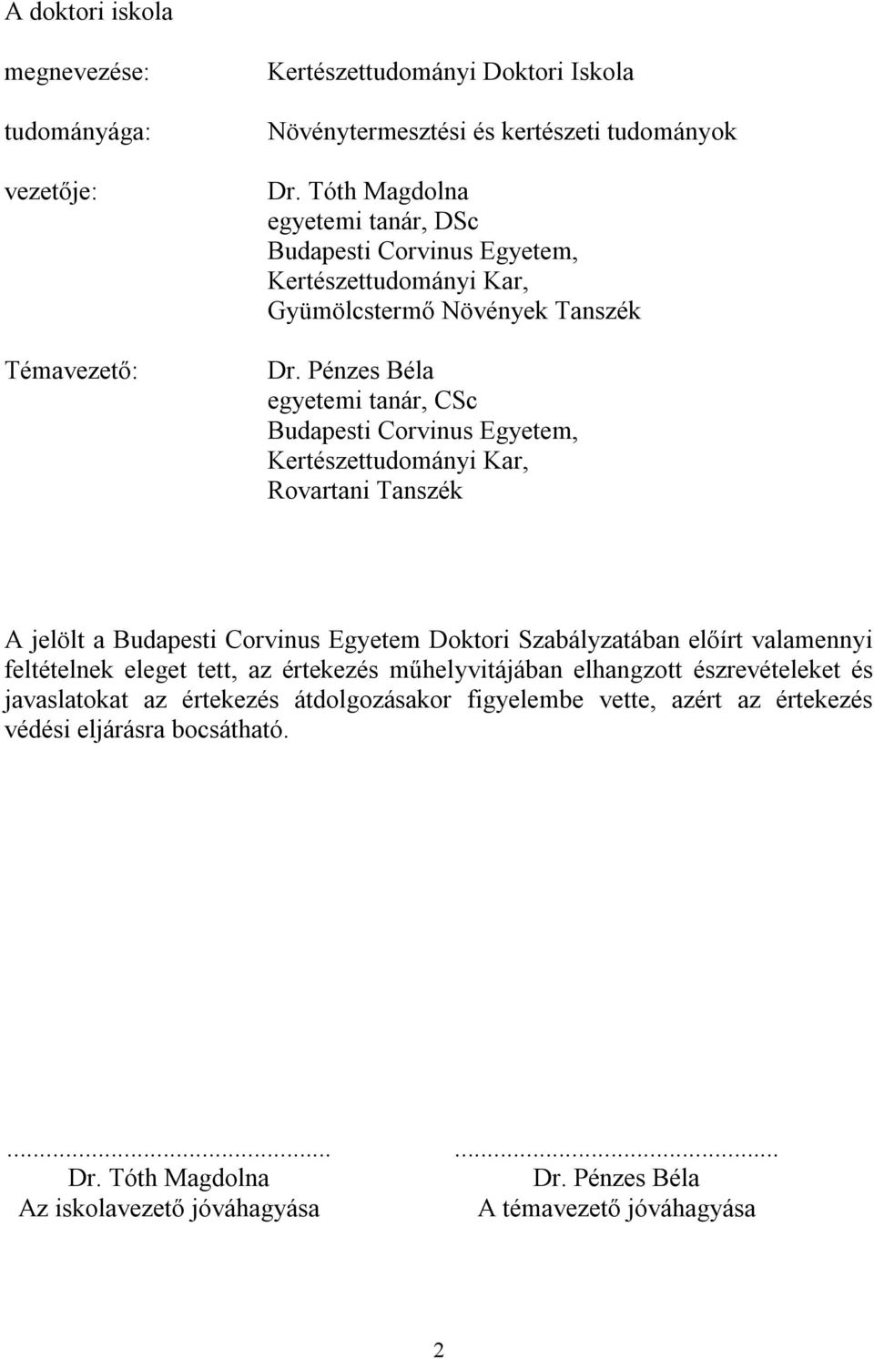 Pénzes Béla egyetemi tanár, CSc Budapesti Corvinus Egyetem, Kertészettudományi Kar, Rovartani Tanszék A jelölt a Budapesti Corvinus Egyetem Doktori Szabályzatában előírt valamennyi