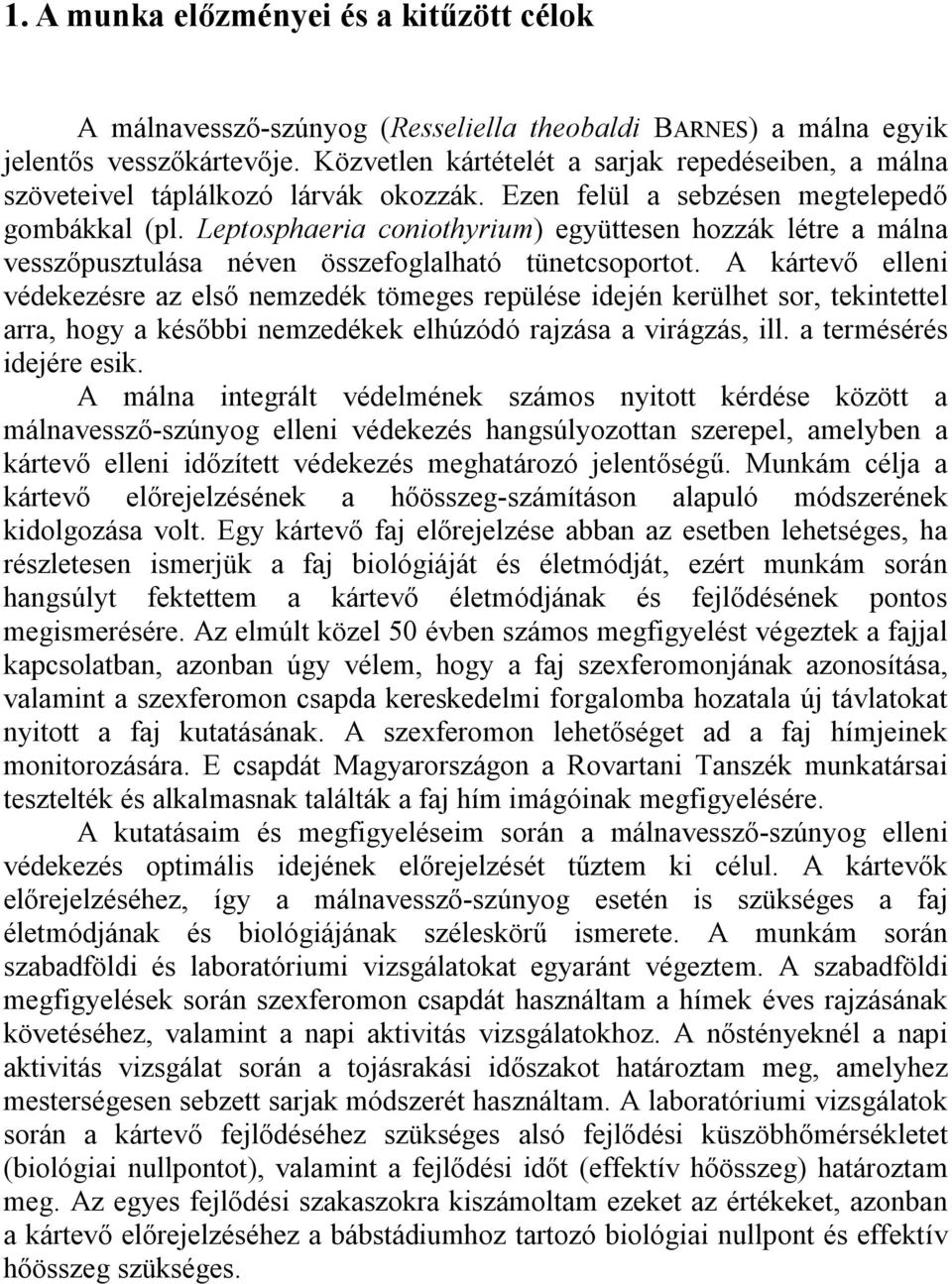 Leptosphaeria coniothyrium) együttesen hozzák létre a málna vesszőpusztulása néven összefoglalható tünetcsoportot.
