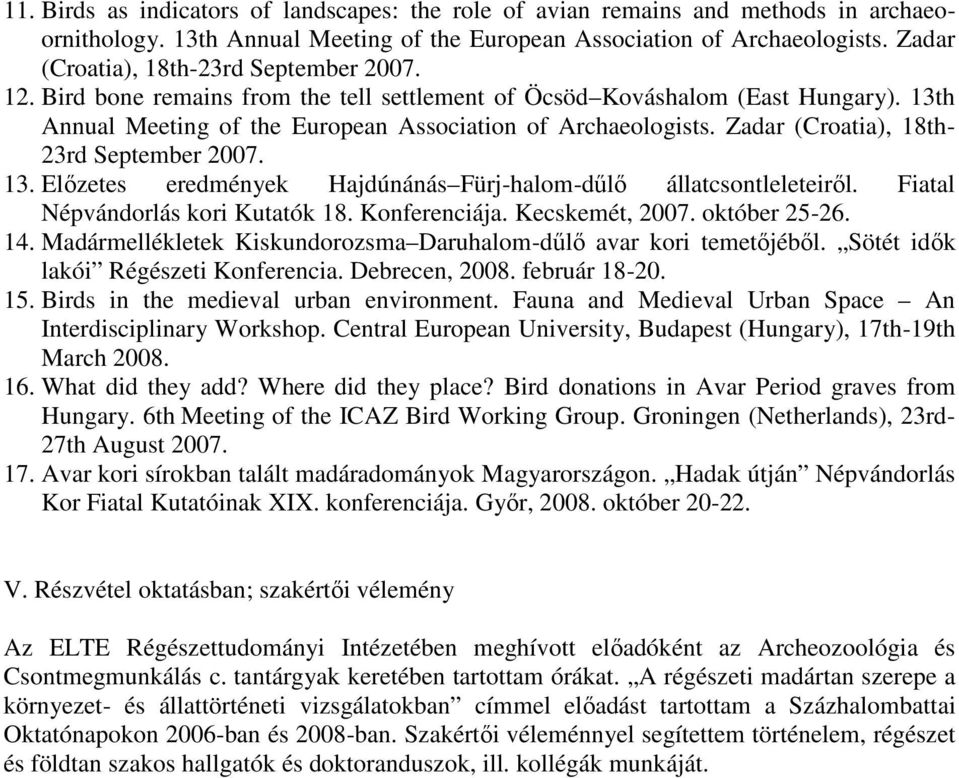 Zadar (Croatia), 18th- 23rd September 2007. 13. Előzetes eredmények Hajdúnánás Fürj-halom-dűlő állatcsontleleteiről. Fiatal Népvándorlás kori Kutatók 18. Konferenciája. Kecskemét, 2007. október 25-26.