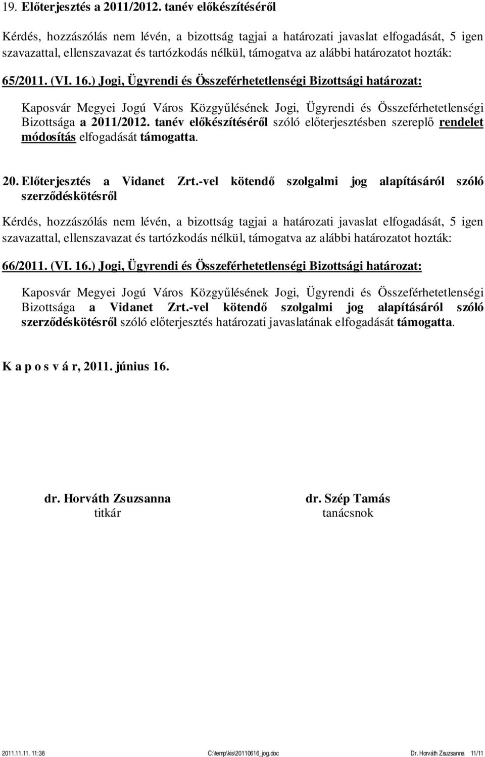 -vel kötendő szolgalmi jog alapításáról szóló szerződéskötésről 66/2011. (VI. 16.) Jogi, Ügyrendi és Összeférhetetlenségi Bizottsági határozat: Bizottsága a Vidanet Zrt.