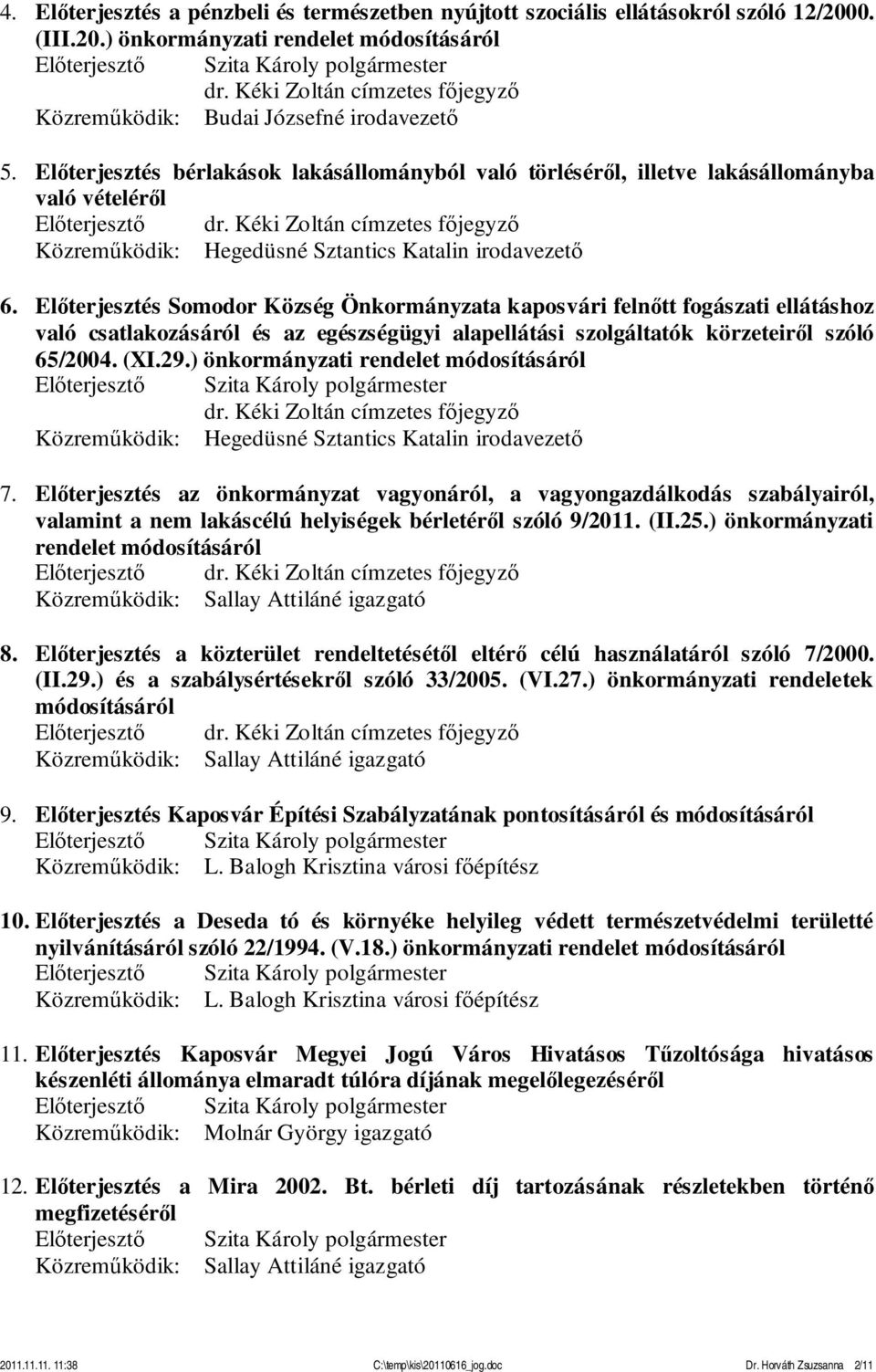 Előterjesztés bérlakások lakásállományból való törléséről, illetve lakásállományba való vételéről Közreműködik: Hegedüsné Sztantics Katalin irodavezető 6.