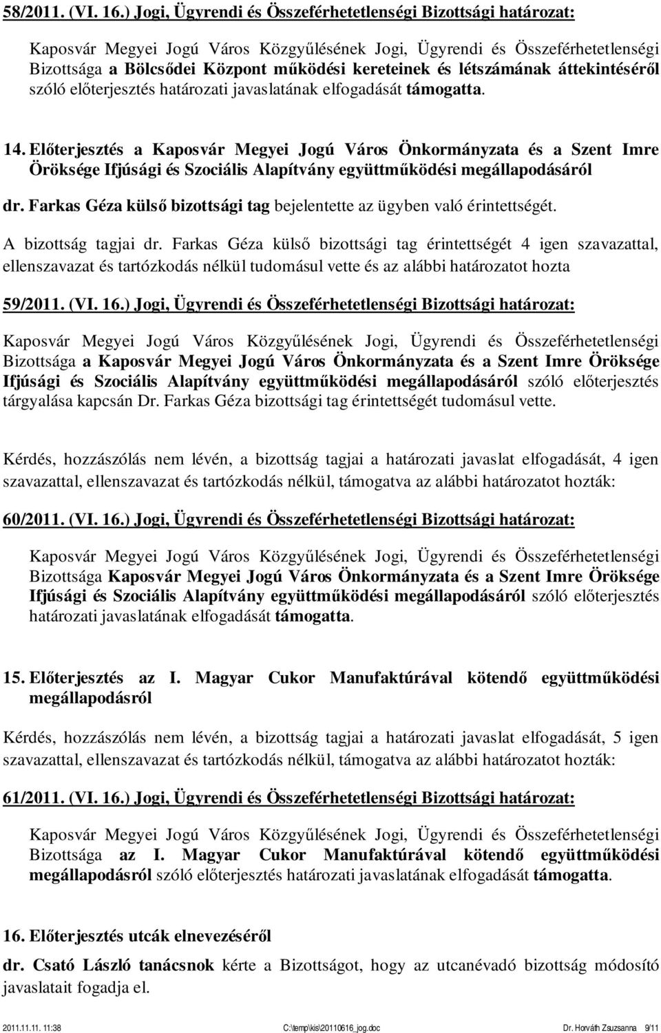 támogatta. 14. Előterjesztés a Kaposvár Megyei Jogú Város Önkormányzata és a Szent Imre Öröksége Ifjúsági és Szociális Alapítvány együttműködési megállapodásáról dr.