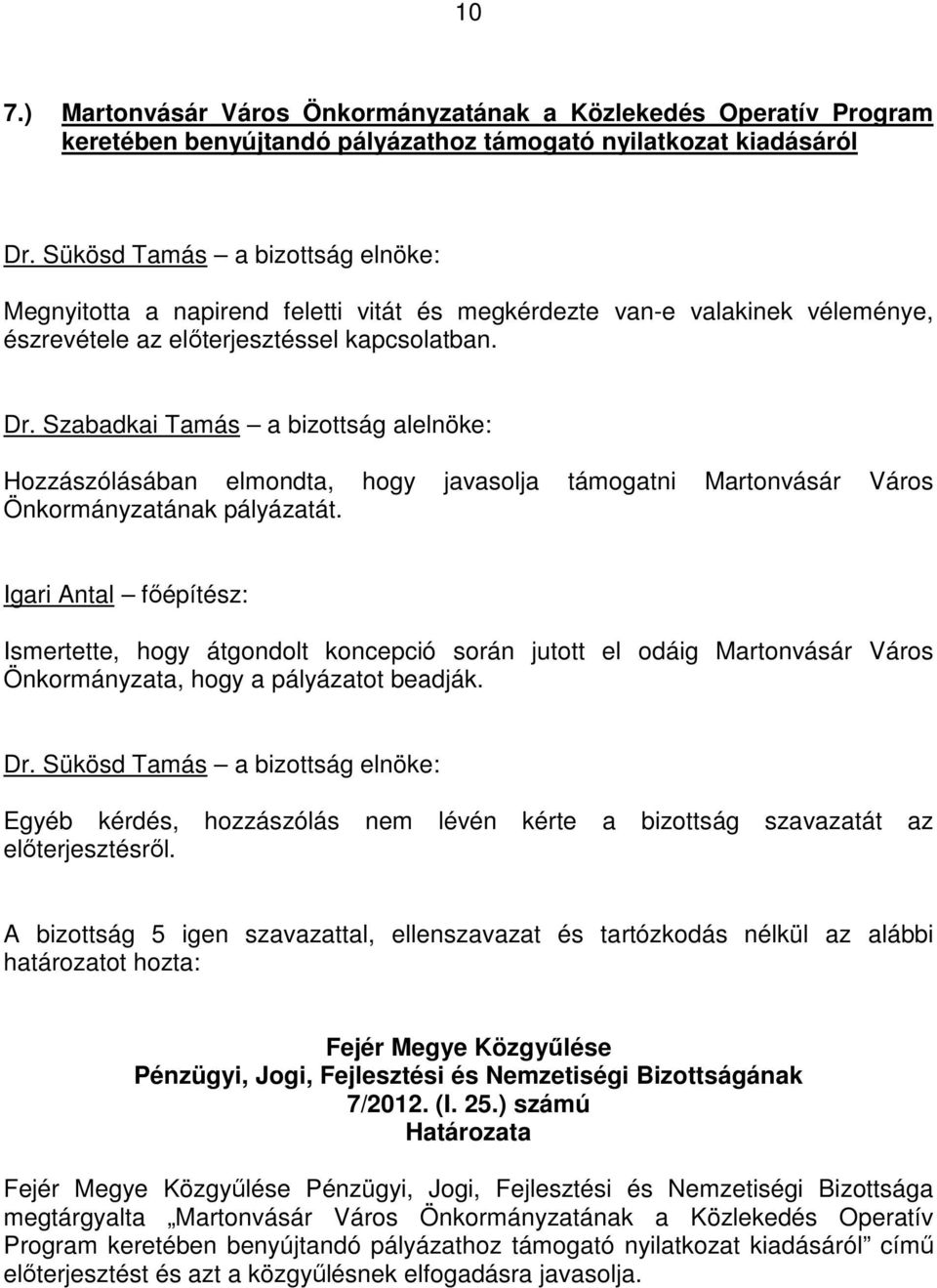 Szabadkai Tamás a bizottság alelnöke: Hozzászólásában elmondta, hogy javasolja támogatni Martonvásár Város Önkormányzatának pályázatát.