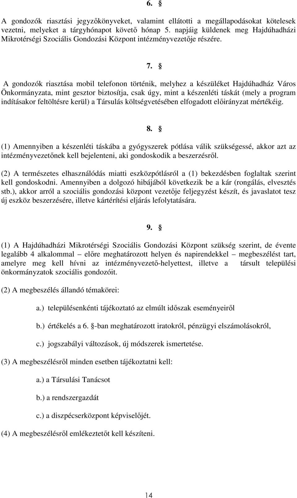 A gondozók riasztása mobil telefonon történik, melyhez a készüléket Hajdúhadház Város Önkormányzata, mint gesztor biztosítja, csak úgy, mint a készenléti táskát (mely a program indításakor