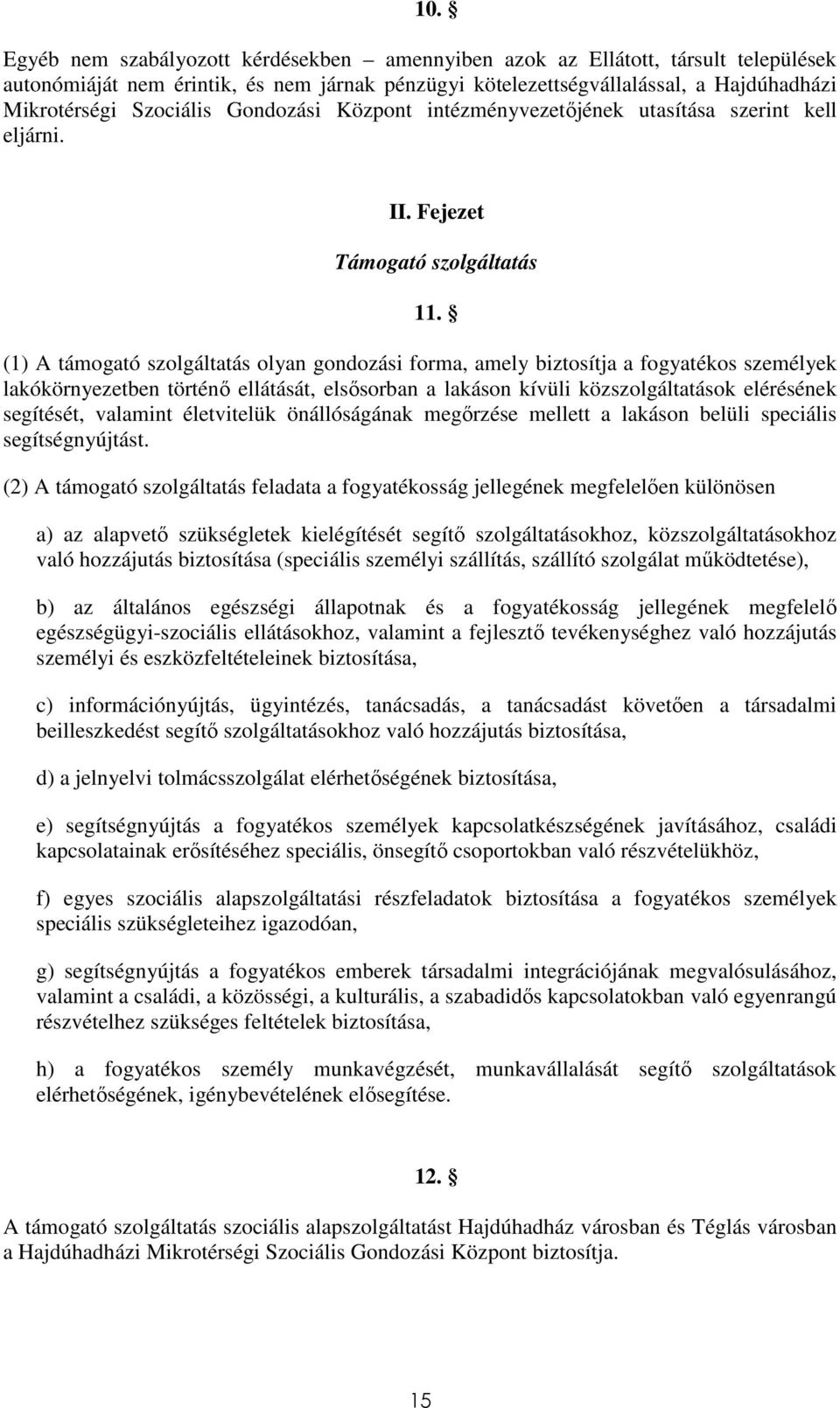 (1) A támogató szolgáltatás olyan gondozási forma, amely biztosítja a fogyatékos személyek lakókörnyezetben történő ellátását, elsősorban a lakáson kívüli közszolgáltatások elérésének segítését,