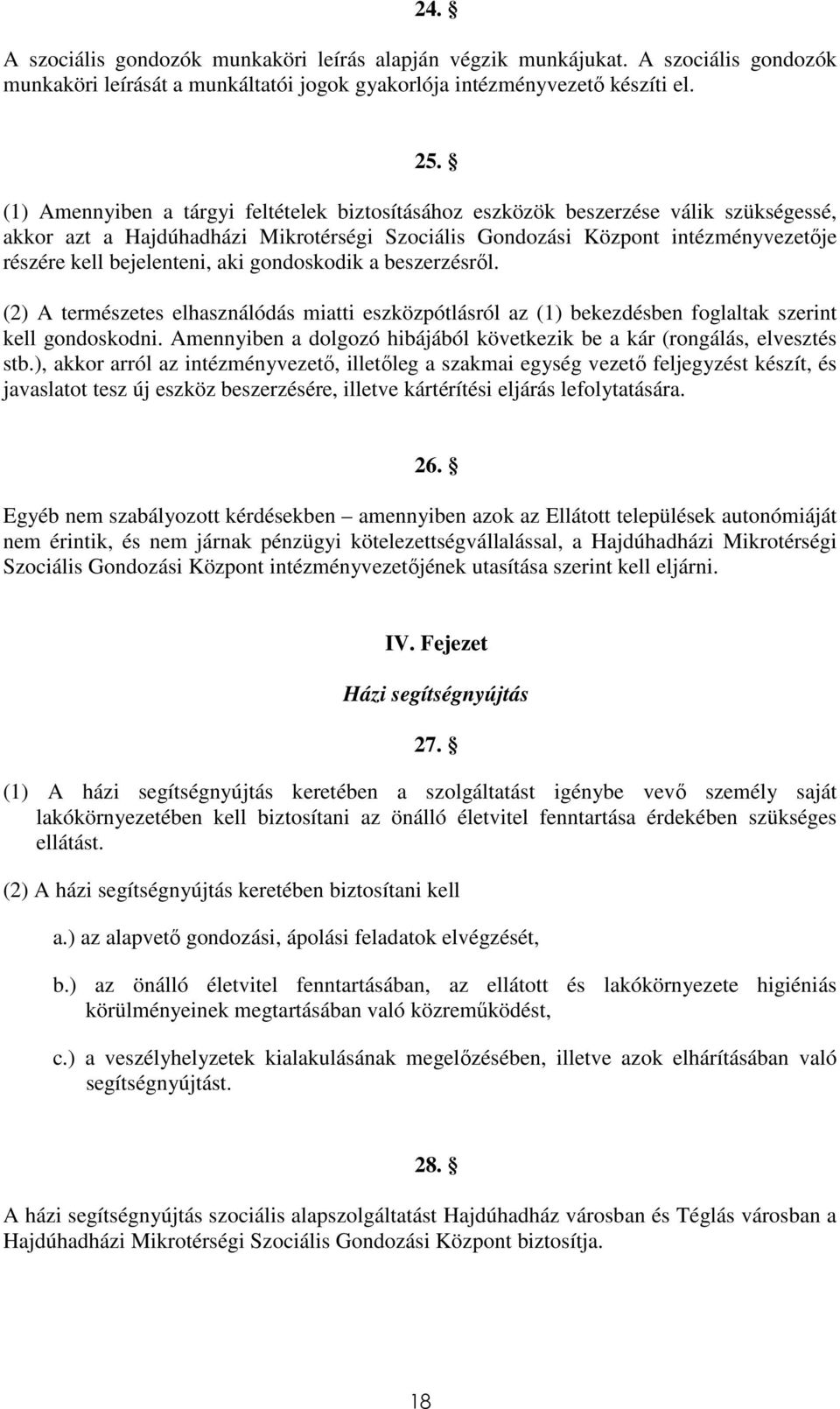 aki gondoskodik a beszerzésről. (2) A természetes elhasználódás miatti eszközpótlásról az (1) bekezdésben foglaltak szerint kell gondoskodni.
