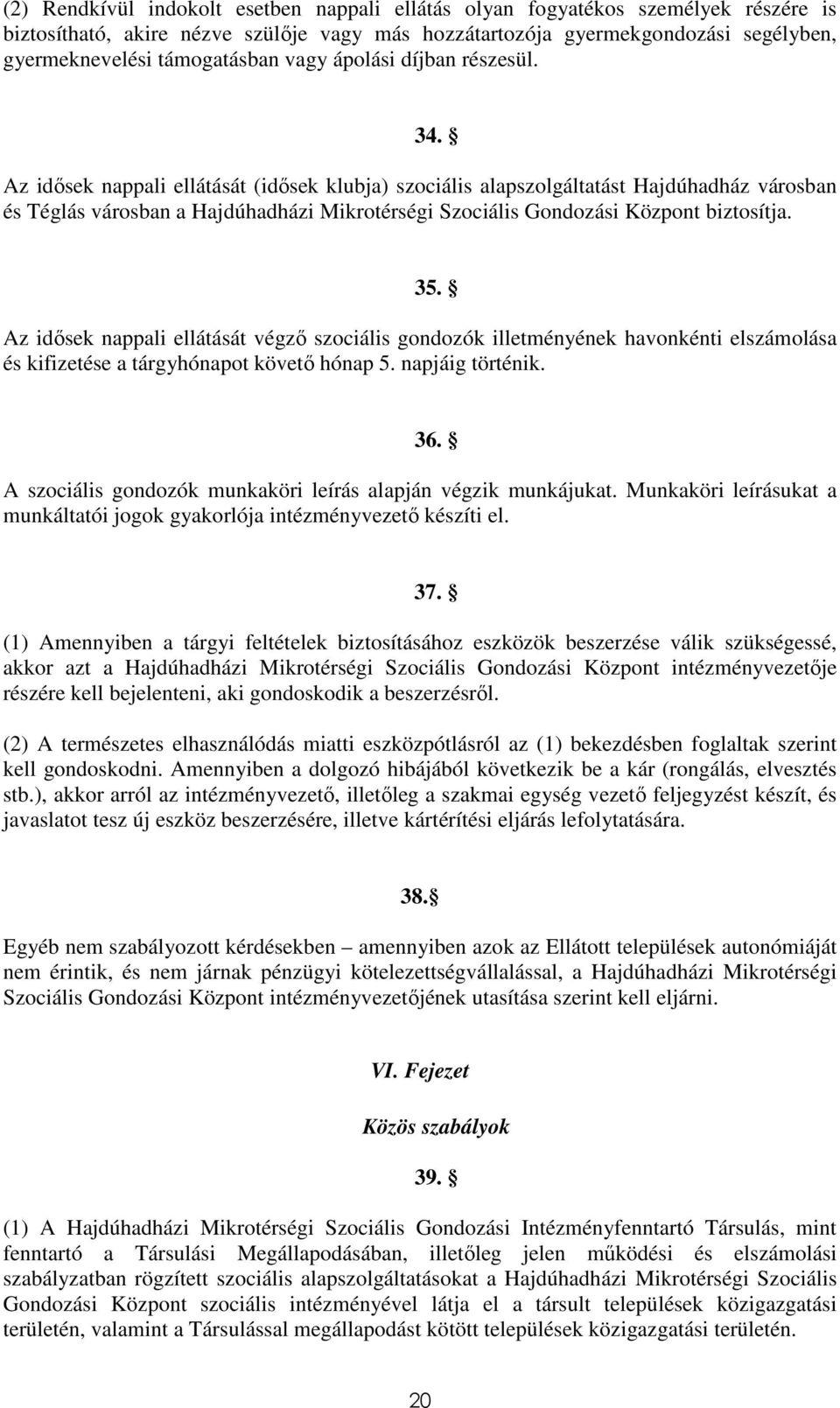 Az idősek nappali ellátását (idősek klubja) szociális alapszolgáltatást Hajdúhadház városban és Téglás városban a Hajdúhadházi Mikrotérségi Szociális Gondozási Központ biztosítja. 35.