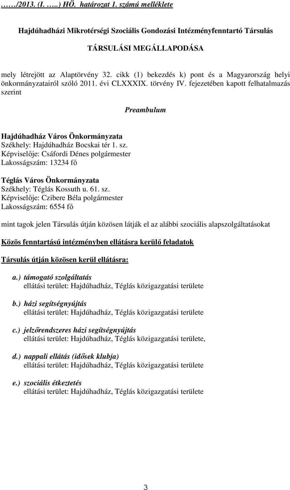 fejezetében kapott felhatalmazás szerint Preambulum Hajdúhadház Város Önkormányzata Székhely: Hajdúhadház Bocskai tér 1. sz. Képviselője: Csáfordi Dénes polgármester Lakosságszám: 13234 fő Téglás Város Önkormányzata Székhely: Téglás Kossuth u.