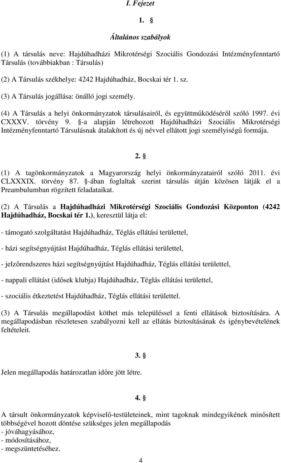 sz. (3) A Társulás jogállása: önálló jogi személy. (4) A Társulás a helyi önkormányzatok társulásairól, és együttműködéséről szóló 1997. évi CXXXV. törvény 9.