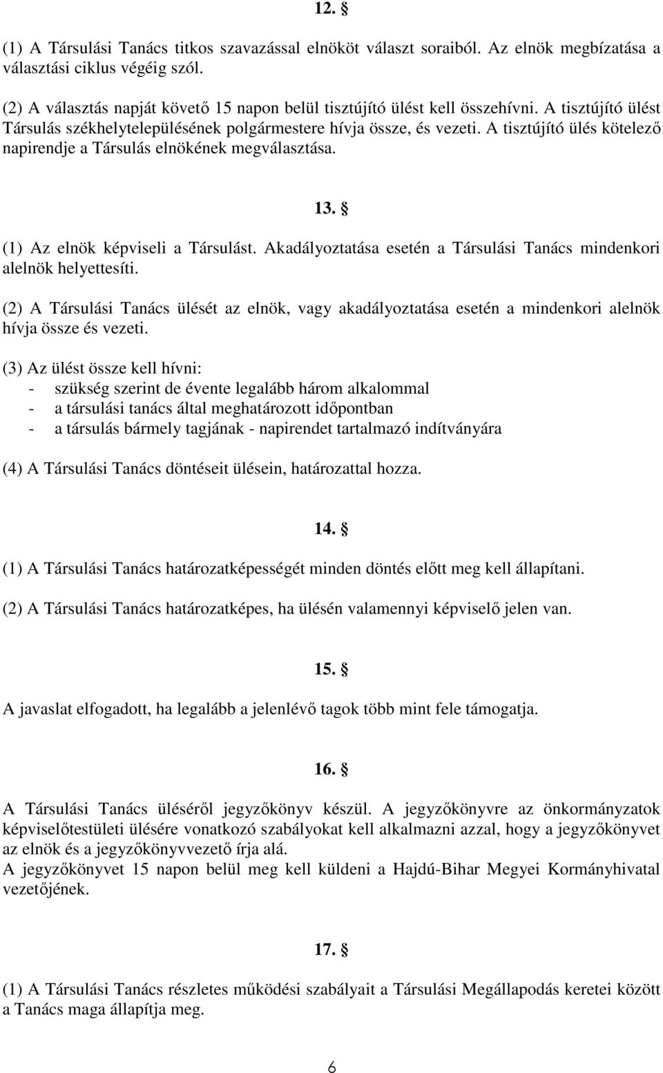 A tisztújító ülés kötelező napirendje a Társulás elnökének megválasztása. 13. (1) Az elnök képviseli a Társulást. Akadályoztatása esetén a Társulási Tanács mindenkori alelnök helyettesíti.