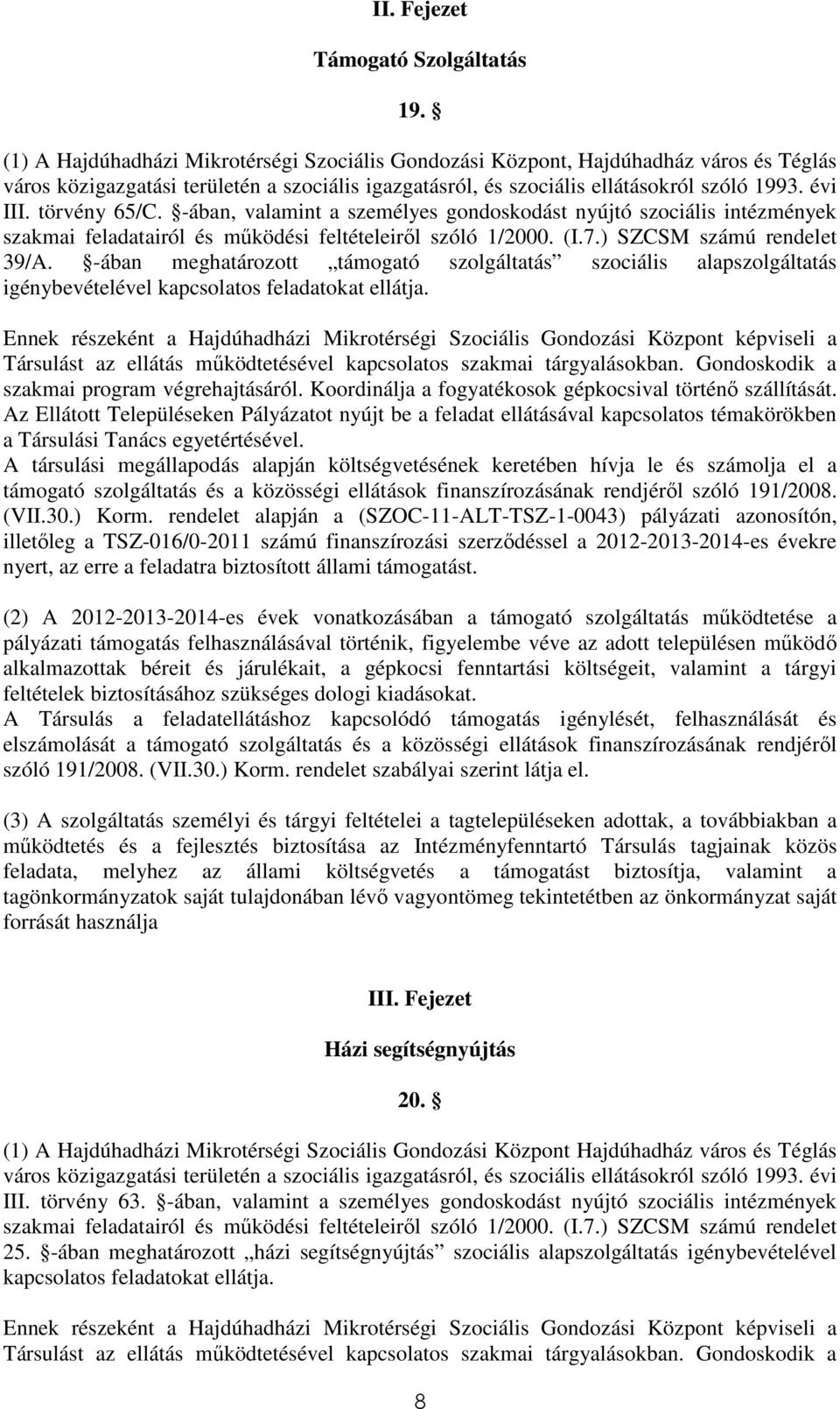 törvény 65/C. -ában, valamint a személyes gondoskodást nyújtó szociális intézmények szakmai feladatairól és működési feltételeiről szóló 1/2000. (I.7.) SZCSM számú rendelet 39/A.