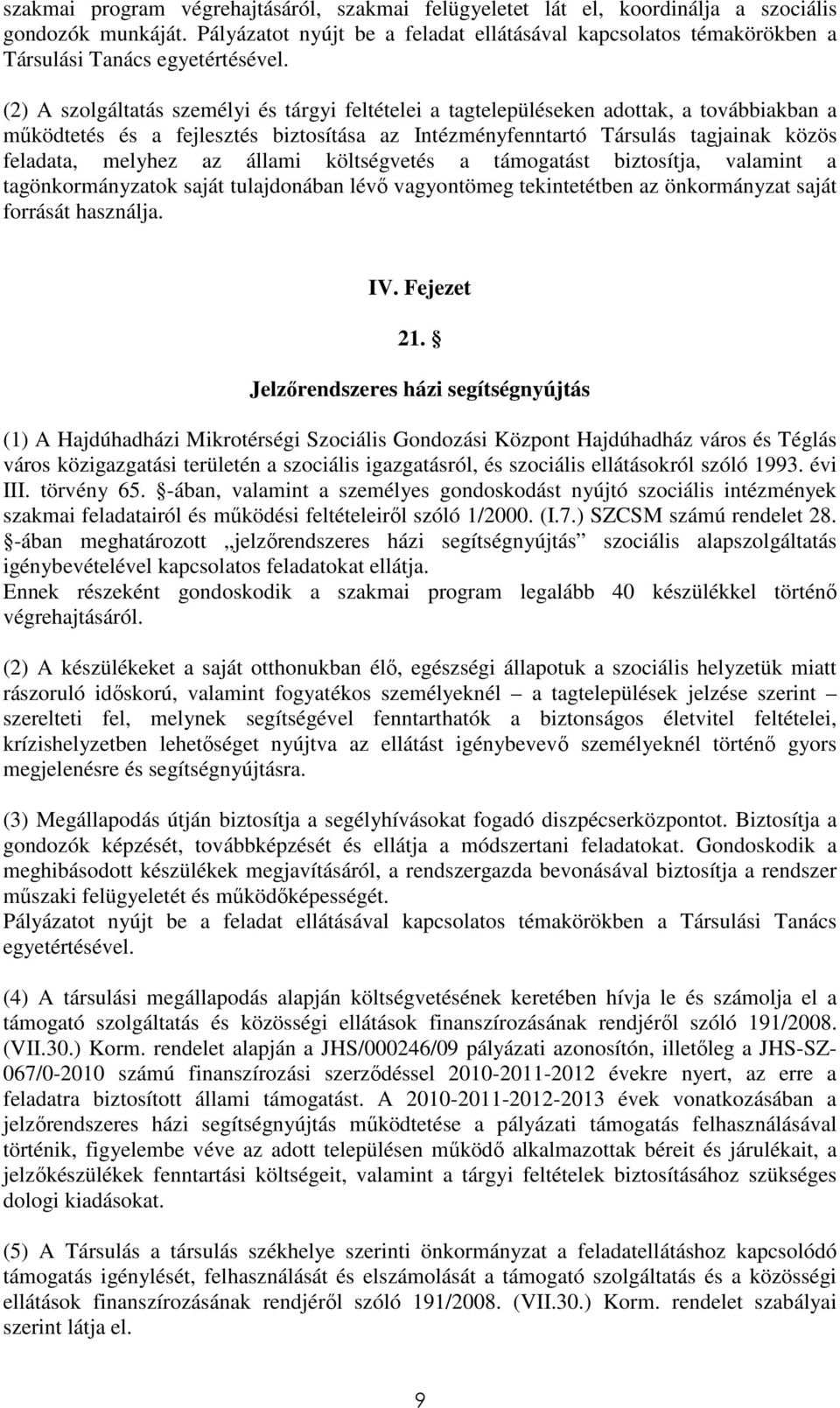 (2) A szolgáltatás személyi és tárgyi feltételei a tagtelepüléseken adottak, a továbbiakban a működtetés és a fejlesztés biztosítása az Intézményfenntartó Társulás tagjainak közös feladata, melyhez