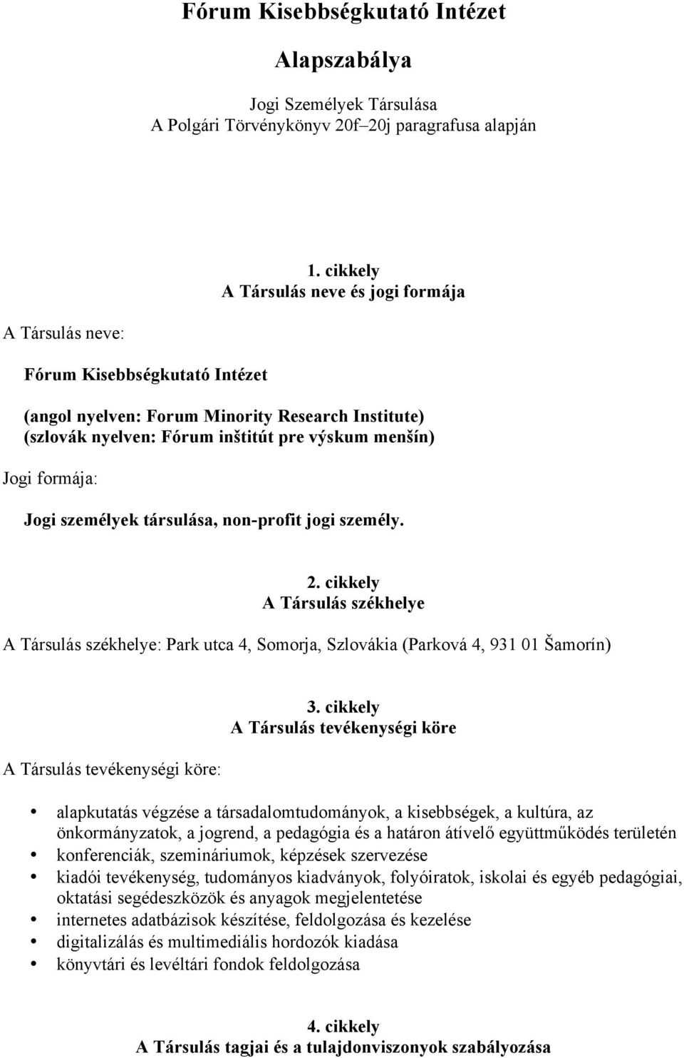 formája: Jogi személyek társulása, non-profit jogi személy. 2.