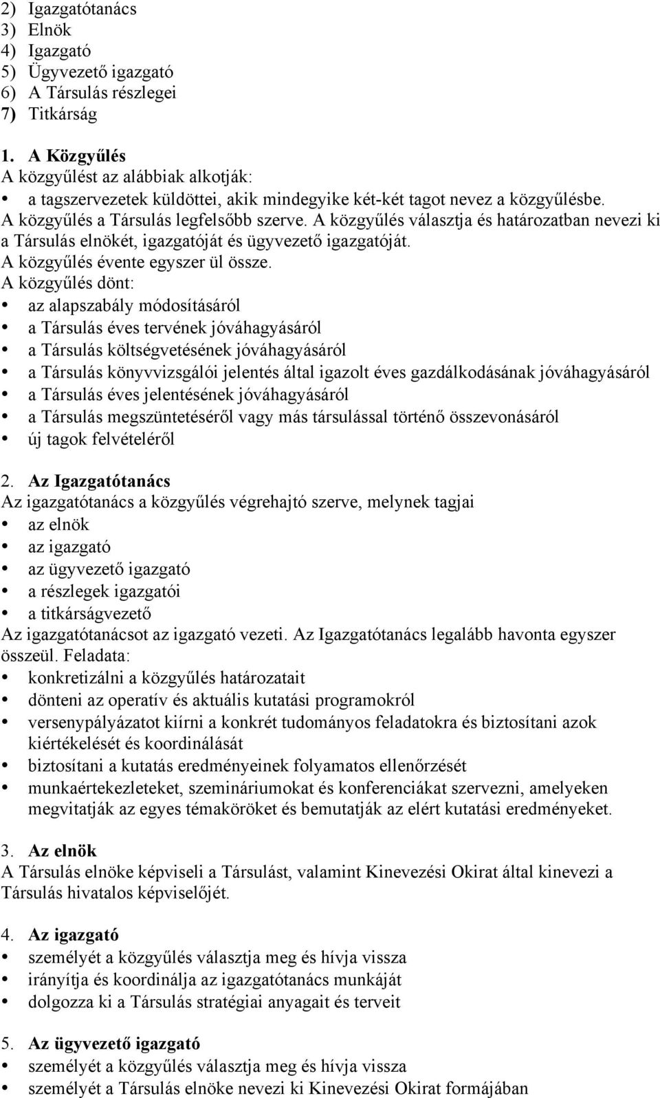 A közgyűlés választja és határozatban nevezi ki a Társulás elnökét, igazgatóját és ügyvezető igazgatóját. A közgyűlés évente egyszer ül össze.